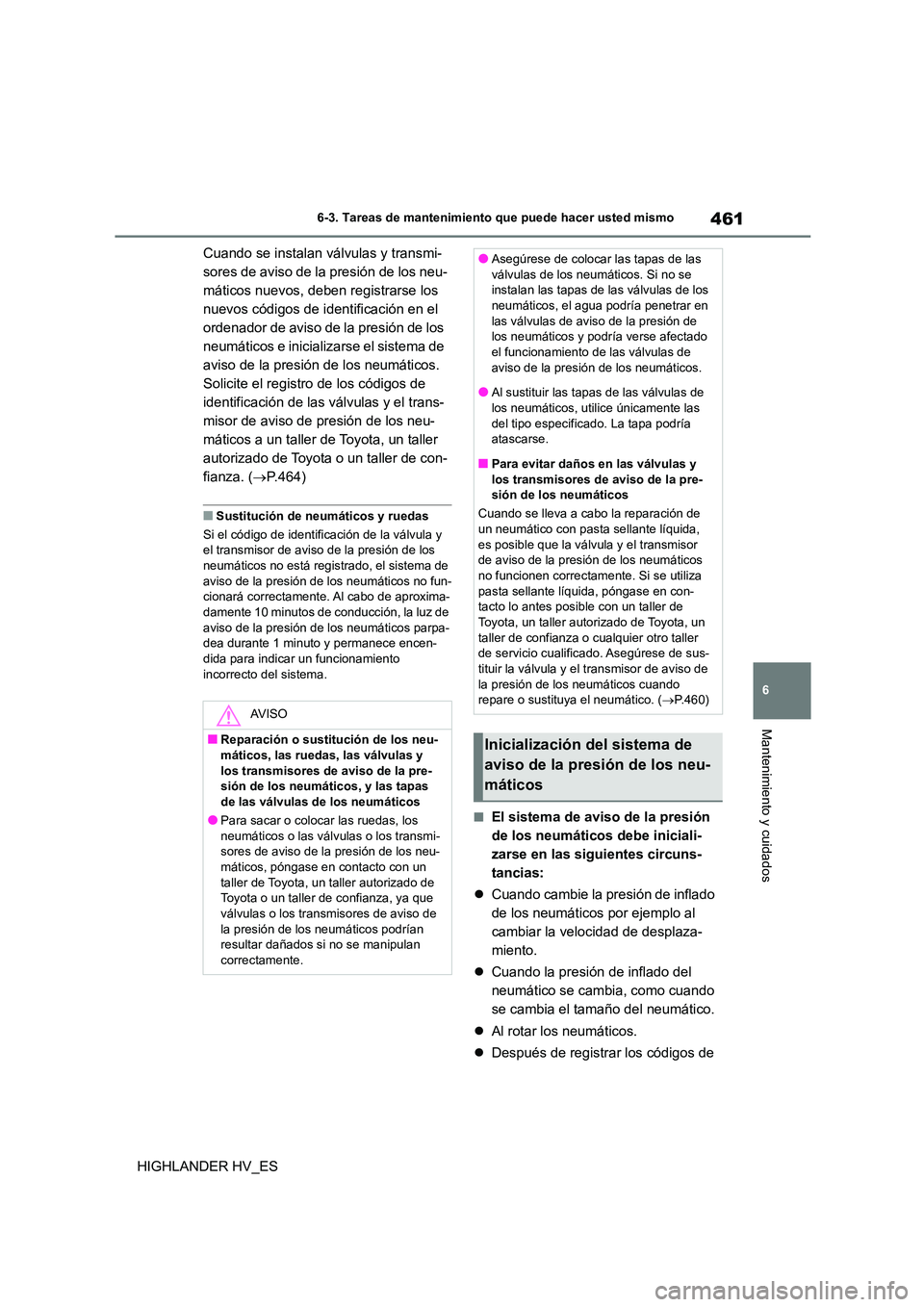 TOYOTA HIGHLANDER 2020  Manual del propietario (in Spanish) 461
6 
6-3. Tareas de mantenimiento que puede hacer usted mismo
Mantenimiento y cuidados
HIGHLANDER HV_ES 
Cuando se instalan válvulas y transmi- 
sores de aviso de la presión de los neu-
máticos n
