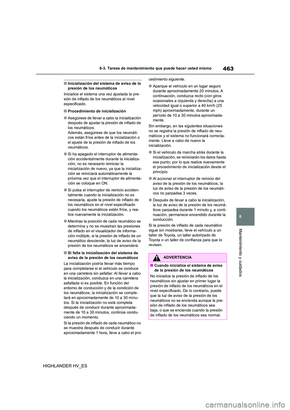 TOYOTA HIGHLANDER 2020  Manual del propietario (in Spanish) 463
6 
6-3. Tareas de mantenimiento que puede hacer usted mismo
Mantenimiento y cuidados
HIGHLANDER HV_ES
■Inicialización del sistema de aviso de la  presión de los neumáticos 
Inicialice el sist