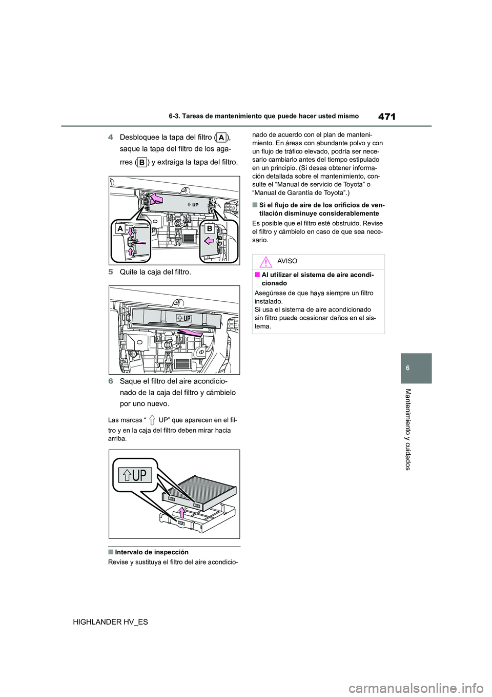 TOYOTA HIGHLANDER 2020 Manual del propietario (in Spanish) 471
6
6-3. Tareas de mantenimiento que puede hacer usted mismo
Mantenimiento y cuidados
HIGHLANDER HV_ES
4 Desbloquee la tapa del filtro ( ),
saque la tapa del filtro de los aga-
rres ( ) y extra TOYOTA HIGHLANDER 2020 Manual del propietario (in Spanish) 471
6
6-3. Tareas de mantenimiento que puede hacer usted mismo
Mantenimiento y cuidados
HIGHLANDER HV_ES
4 Desbloquee la tapa del filtro ( ),
saque la tapa del filtro de los aga-
rres ( ) y extra