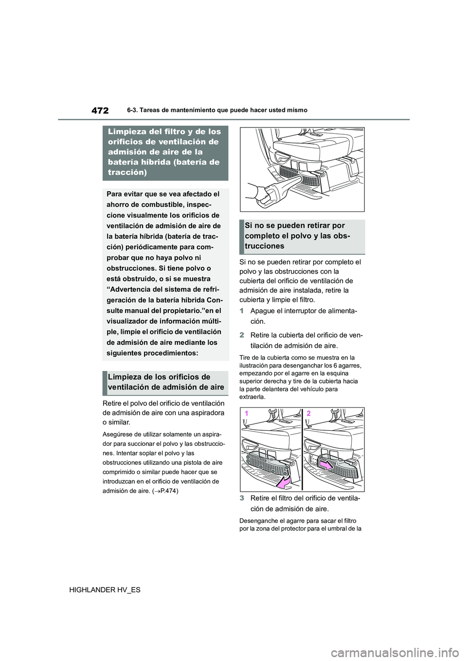 TOYOTA HIGHLANDER 2020 Manual del propietario (in Spanish) 4726-3. Tareas de mantenimiento que puede hacer usted mismo
HIGHLANDER HV_ES
Retire el polvo del orificio de ventilación
de admisión de aire con una aspiradora
o similar.
Asegúrese de utilizar TOYOTA HIGHLANDER 2020 Manual del propietario (in Spanish) 4726-3. Tareas de mantenimiento que puede hacer usted mismo
HIGHLANDER HV_ES
Retire el polvo del orificio de ventilación
de admisión de aire con una aspiradora
o similar.
Asegúrese de utilizar