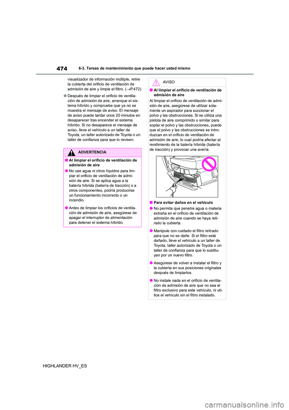 TOYOTA HIGHLANDER 2020 Manual del propietario (in Spanish) 4746-3. Tareas de mantenimiento que puede hacer usted mismo
HIGHLANDER HV_ES
visualizador de información múltiple, retire la cubierta del orificio de ventilación de
admisión de aire y limpie el TOYOTA HIGHLANDER 2020 Manual del propietario (in Spanish) 4746-3. Tareas de mantenimiento que puede hacer usted mismo
HIGHLANDER HV_ES
visualizador de información múltiple, retire la cubierta del orificio de ventilación de
admisión de aire y limpie el