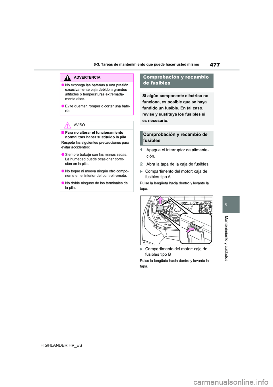 TOYOTA HIGHLANDER 2020 Manual del propietario (in Spanish) 477
6
6-3. Tareas de mantenimiento que puede hacer usted mismo
Mantenimiento y cuidados
HIGHLANDER HV_ES
1 Apague el interruptor de alimenta-
ción.
2 Abra la tapa de la caja de fusibles.
Compa TOYOTA HIGHLANDER 2020 Manual del propietario (in Spanish) 477
6
6-3. Tareas de mantenimiento que puede hacer usted mismo
Mantenimiento y cuidados
HIGHLANDER HV_ES
1 Apague el interruptor de alimenta-
ción.
2 Abra la tapa de la caja de fusibles.
Compa