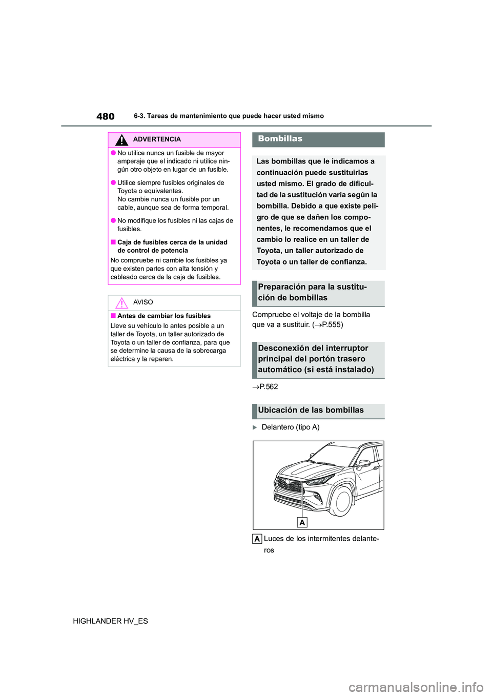 TOYOTA HIGHLANDER 2020 Manual del propietario (in Spanish) 4806-3. Tareas de mantenimiento que puede hacer usted mismo
HIGHLANDER HV_ES
Compruebe el voltaje de la bombilla
que va a sustituir. ( P.555)
P. 5 6 2
Delantero (tipo A)
Luces de los in TOYOTA HIGHLANDER 2020 Manual del propietario (in Spanish) 4806-3. Tareas de mantenimiento que puede hacer usted mismo
HIGHLANDER HV_ES
Compruebe el voltaje de la bombilla
que va a sustituir. ( P.555)
P. 5 6 2
Delantero (tipo A)
Luces de los in