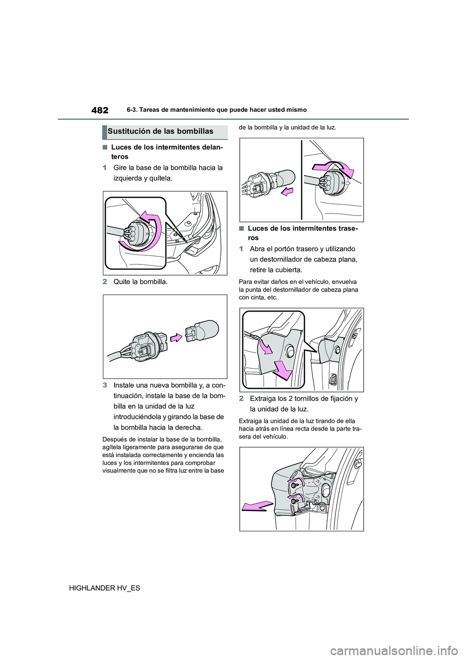 TOYOTA HIGHLANDER 2020 Manual del propietario (in Spanish) 4826-3. Tareas de mantenimiento que puede hacer usted mismo
HIGHLANDER HV_ES
■Luces de los intermitentes delan-
teros
1 Gire la base de la bombilla hacia la
izquierda y quítela.
2 Quite la bom TOYOTA HIGHLANDER 2020 Manual del propietario (in Spanish) 4826-3. Tareas de mantenimiento que puede hacer usted mismo
HIGHLANDER HV_ES
■Luces de los intermitentes delan-
teros
1 Gire la base de la bombilla hacia la
izquierda y quítela.
2 Quite la bom