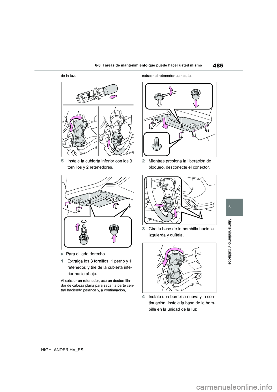 TOYOTA HIGHLANDER 2020 Manual del propietario (in Spanish) 485
6
6-3. Tareas de mantenimiento que puede hacer usted mismo
Mantenimiento y cuidados
HIGHLANDER HV_ES
de la luz.
5 Instale la cubierta inferior con los 3
tornillos y 2 retenedores.
Para el la TOYOTA HIGHLANDER 2020 Manual del propietario (in Spanish) 485
6
6-3. Tareas de mantenimiento que puede hacer usted mismo
Mantenimiento y cuidados
HIGHLANDER HV_ES
de la luz.
5 Instale la cubierta inferior con los 3
tornillos y 2 retenedores.
Para el la