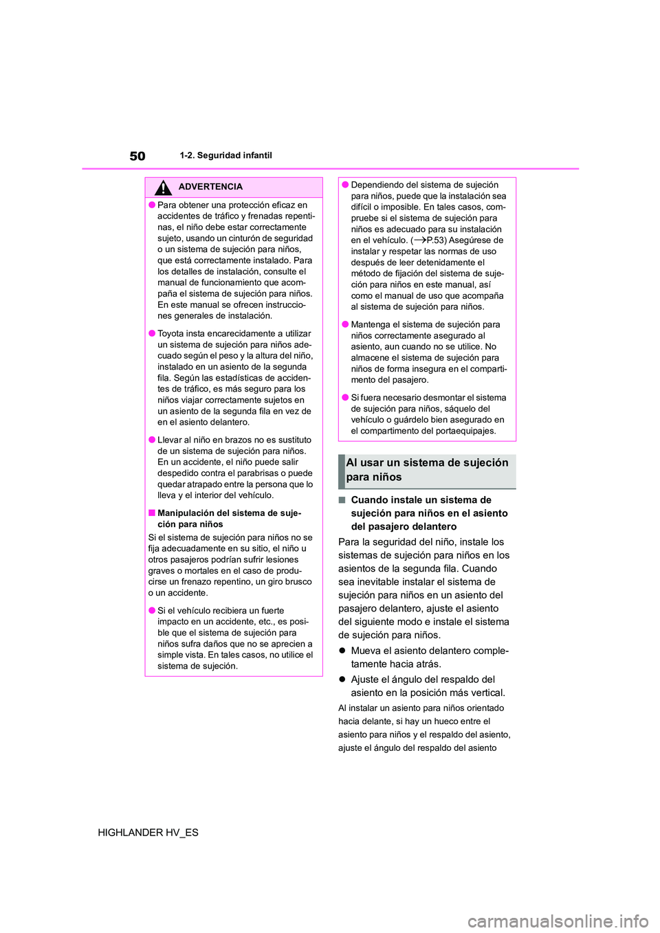 TOYOTA HIGHLANDER 2020 Manual del propietario (in Spanish) 501-2. Seguridad infantil
HIGHLANDER HV_ES
■Cuando instale un sistema de
sujeción para niños en el asiento
del pasajero delantero
Para la seguridad del niño, instale los
sistemas de sujeci TOYOTA HIGHLANDER 2020 Manual del propietario (in Spanish) 501-2. Seguridad infantil
HIGHLANDER HV_ES
■Cuando instale un sistema de
sujeción para niños en el asiento
del pasajero delantero
Para la seguridad del niño, instale los
sistemas de sujeci