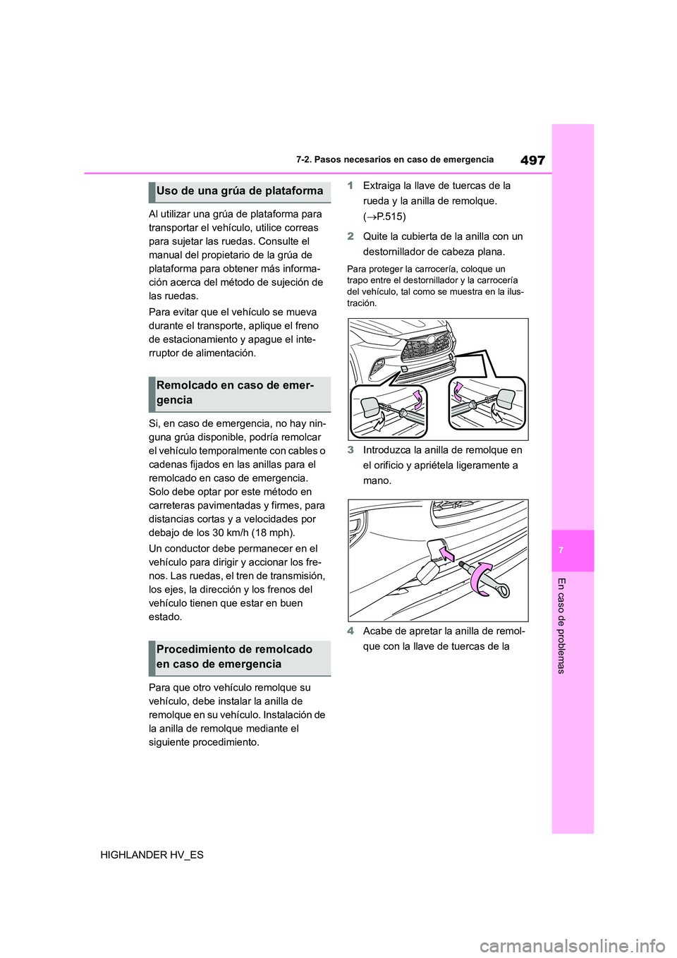 TOYOTA HIGHLANDER 2020 Manual del propietario (in Spanish) 497
7
7-2. Pasos necesarios en caso de emergencia
En caso de problemas
HIGHLANDER HV_ES
Al utilizar una grúa de plataforma para
transportar el vehículo, utilice correas
para sujetar las ruedas. TOYOTA HIGHLANDER 2020 Manual del propietario (in Spanish) 497
7
7-2. Pasos necesarios en caso de emergencia
En caso de problemas
HIGHLANDER HV_ES
Al utilizar una grúa de plataforma para
transportar el vehículo, utilice correas
para sujetar las ruedas.
