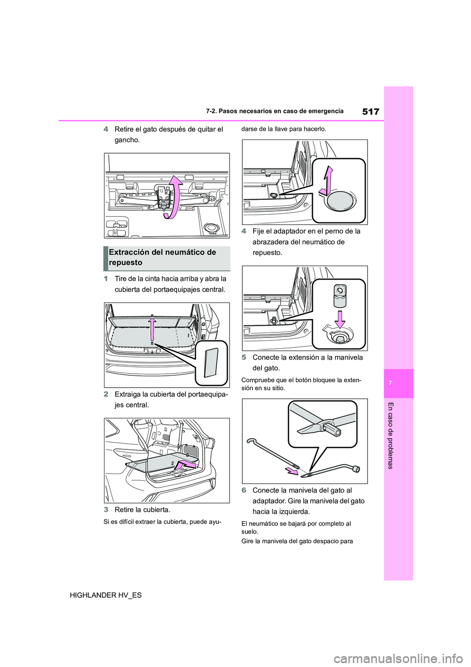 TOYOTA HIGHLANDER 2020 Manual del propietario (in Spanish) 517
7
7-2. Pasos necesarios en caso de emergencia
En caso de problemas
HIGHLANDER HV_ES
4 Retire el gato después de quitar el
gancho.
1 Tire de la cinta hacia arriba y abra la
cubierta del por TOYOTA HIGHLANDER 2020 Manual del propietario (in Spanish) 517
7
7-2. Pasos necesarios en caso de emergencia
En caso de problemas
HIGHLANDER HV_ES
4 Retire el gato después de quitar el
gancho.
1 Tire de la cinta hacia arriba y abra la
cubierta del por