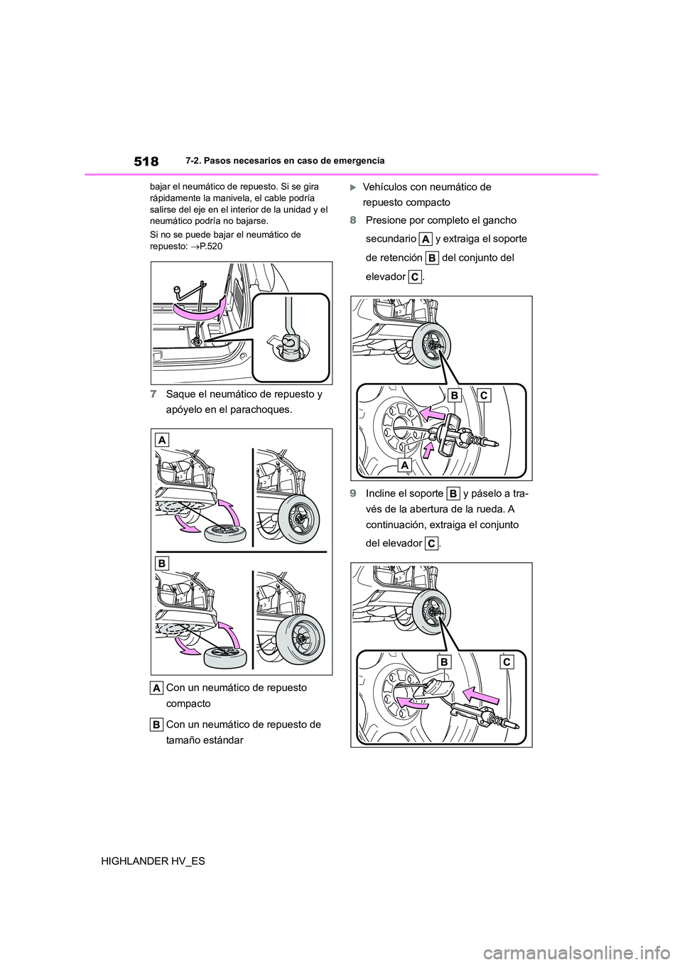 TOYOTA HIGHLANDER 2020 Manual del propietario (in Spanish) 5187-2. Pasos necesarios en caso de emergencia
HIGHLANDER HV_ES
bajar el neumático de repuesto. Si se gira rápidamente la manivela, el cable podría
salirse del eje en el interior de la unidad y TOYOTA HIGHLANDER 2020 Manual del propietario (in Spanish) 5187-2. Pasos necesarios en caso de emergencia
HIGHLANDER HV_ES
bajar el neumático de repuesto. Si se gira rápidamente la manivela, el cable podría
salirse del eje en el interior de la unidad y