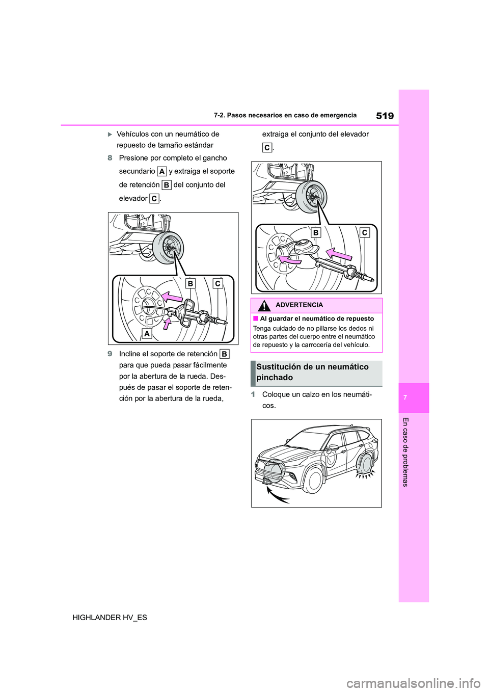 TOYOTA HIGHLANDER 2020 Manual del propietario (in Spanish) 519
7
7-2. Pasos necesarios en caso de emergencia
En caso de problemas
HIGHLANDER HV_ES
Vehículos con un neumático de
repuesto de tamaño estándar
8 Presione por completo el gancho
secunda TOYOTA HIGHLANDER 2020 Manual del propietario (in Spanish) 519
7
7-2. Pasos necesarios en caso de emergencia
En caso de problemas
HIGHLANDER HV_ES
Vehículos con un neumático de
repuesto de tamaño estándar
8 Presione por completo el gancho
secunda