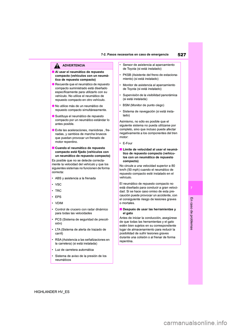 TOYOTA HIGHLANDER 2020  Manual del propietario (in Spanish) 527
7 
7-2. Pasos necesarios en caso de emergencia
En caso de problemas
HIGHLANDER HV_ES
ADVERTENCIA
■Al usar el neumático de repuesto  
compacto (vehículos con un neumá-
tico de repuesto compact