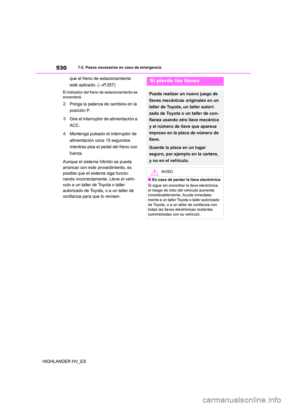 TOYOTA HIGHLANDER 2020  Manual del propietario (in Spanish) 5307-2. Pasos necesarios en caso de emergencia
HIGHLANDER HV_ES 
que el freno de estacionamiento  
esté aplicado. ( P.257)
El indicador del freno de estacionamiento se  
encenderá.
2 Ponga la pal