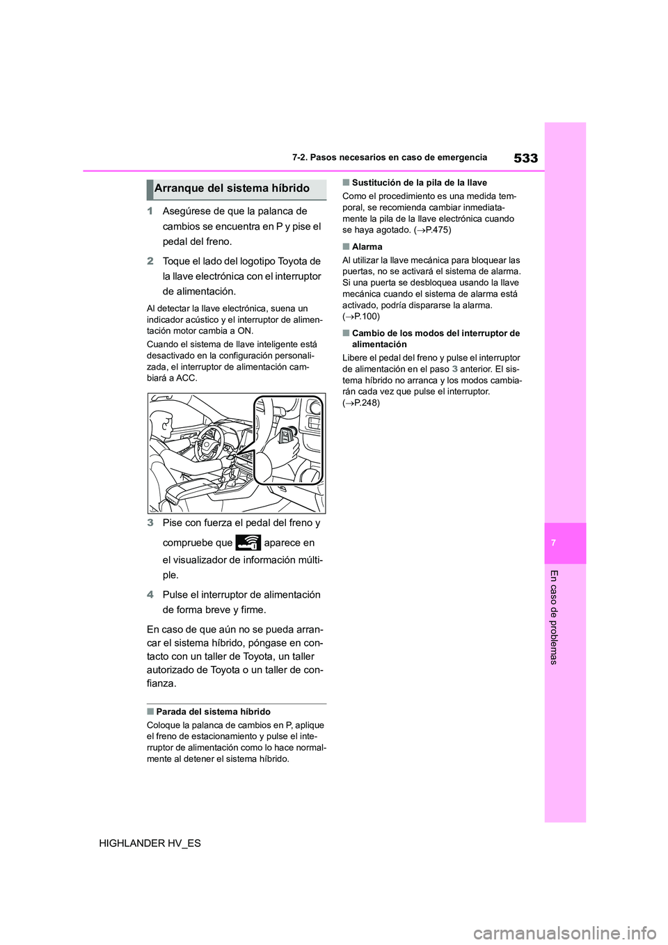TOYOTA HIGHLANDER 2020 Manual del propietario (in Spanish) 533
7
7-2. Pasos necesarios en caso de emergencia
En caso de problemas
HIGHLANDER HV_ES
1 Asegúrese de que la palanca de
cambios se encuentra en P y pise el
pedal del freno.
2 Toque el lado del TOYOTA HIGHLANDER 2020 Manual del propietario (in Spanish) 533
7
7-2. Pasos necesarios en caso de emergencia
En caso de problemas
HIGHLANDER HV_ES
1 Asegúrese de que la palanca de
cambios se encuentra en P y pise el
pedal del freno.
2 Toque el lado del
