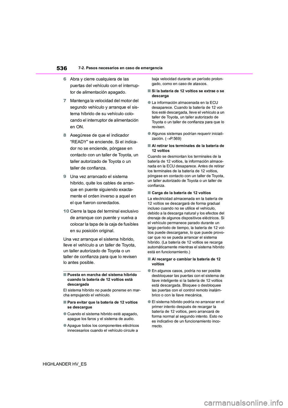 TOYOTA HIGHLANDER 2020 Manual del propietario (in Spanish) 5367-2. Pasos necesarios en caso de emergencia
HIGHLANDER HV_ES
6 Abra y cierre cualquiera de las
puertas del vehículo con el interrup-
tor de alimentación apagado.
7 Mantenga la velocidad del m TOYOTA HIGHLANDER 2020 Manual del propietario (in Spanish) 5367-2. Pasos necesarios en caso de emergencia
HIGHLANDER HV_ES
6 Abra y cierre cualquiera de las
puertas del vehículo con el interrup-
tor de alimentación apagado.
7 Mantenga la velocidad del m