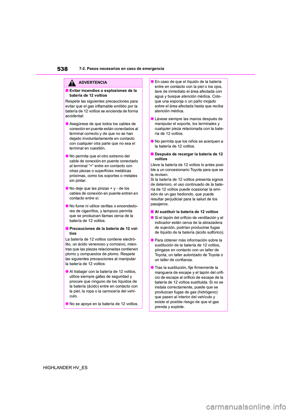 TOYOTA HIGHLANDER 2020 Manual del propietario (in Spanish) 5387-2. Pasos necesarios en caso de emergencia
HIGHLANDER HV_ES
ADVERTENCIA
■Evitar incendios o explosiones de la
batería de 12 voltios
Respete las siguientes precauciones para
evitar que el g TOYOTA HIGHLANDER 2020 Manual del propietario (in Spanish) 5387-2. Pasos necesarios en caso de emergencia
HIGHLANDER HV_ES
ADVERTENCIA
■Evitar incendios o explosiones de la
batería de 12 voltios
Respete las siguientes precauciones para
evitar que el g