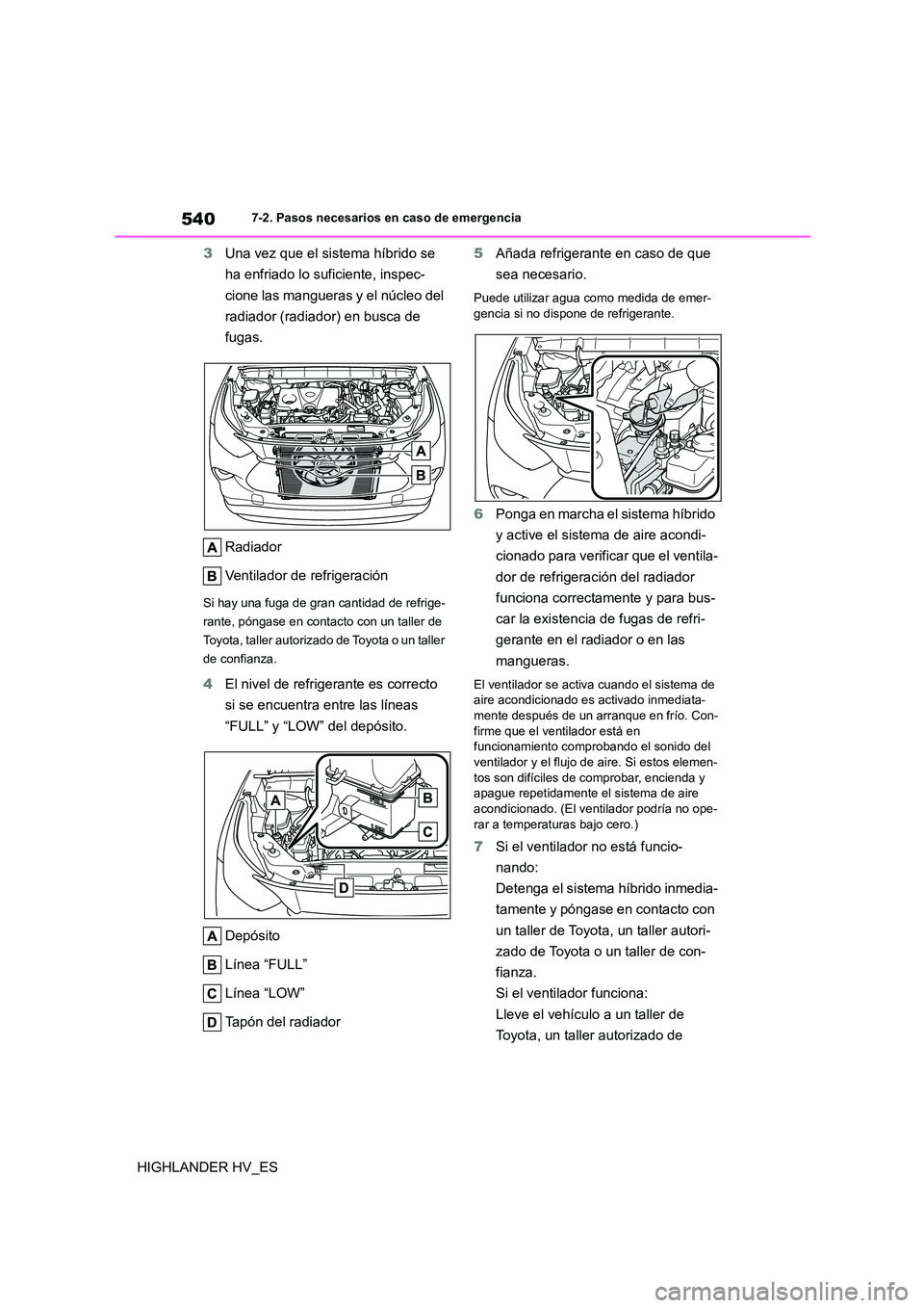 TOYOTA HIGHLANDER 2020 Manual del propietario (in Spanish) 5407-2. Pasos necesarios en caso de emergencia
HIGHLANDER HV_ES
3 Una vez que el sistema híbrido se
ha enfriado lo suficiente, inspec-
cione las mangueras y el núcleo del
radiador (radiador) en TOYOTA HIGHLANDER 2020 Manual del propietario (in Spanish) 5407-2. Pasos necesarios en caso de emergencia
HIGHLANDER HV_ES
3 Una vez que el sistema híbrido se
ha enfriado lo suficiente, inspec-
cione las mangueras y el núcleo del
radiador (radiador) en