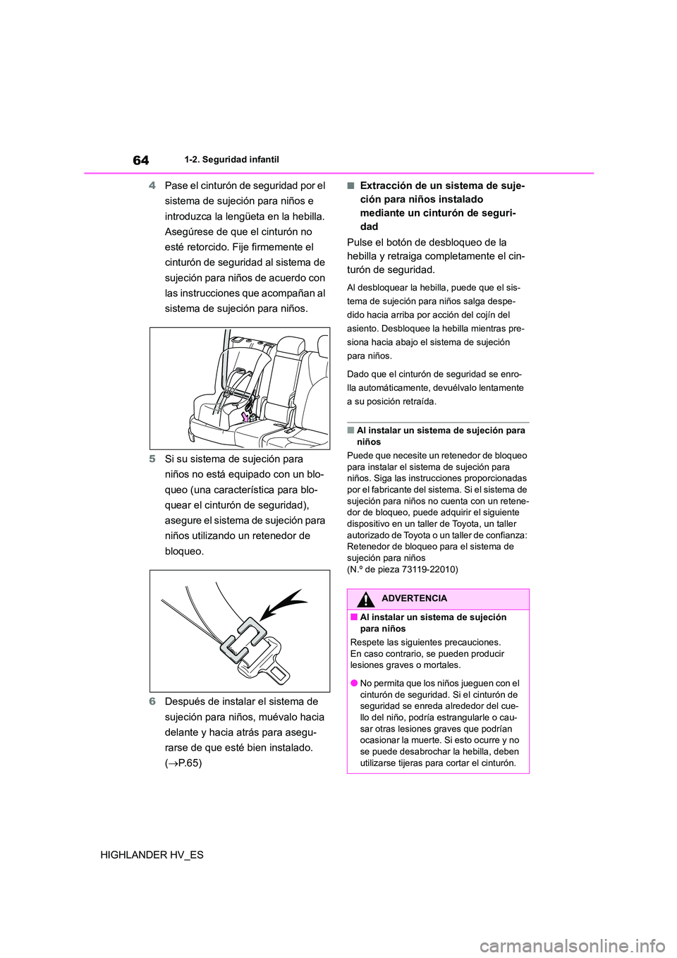 TOYOTA HIGHLANDER 2020  Manual del propietario (in Spanish) 641-2. Seguridad infantil
HIGHLANDER HV_ES 
4 Pase el cinturón de seguridad por el  
sistema de sujeción para niños e 
introduzca la lengüeta en la hebilla. 
Asegúrese de que el cinturón no 
est