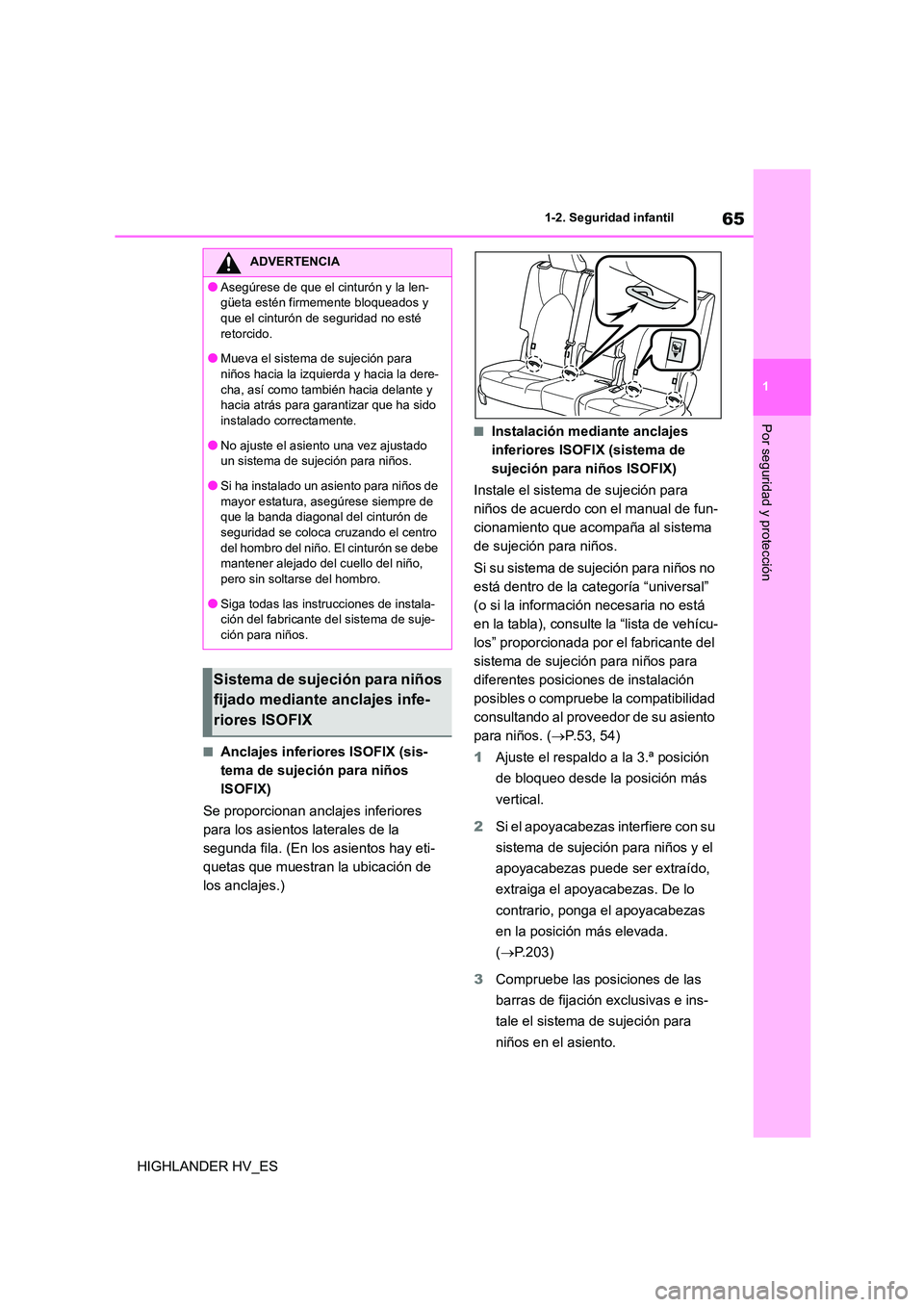 TOYOTA HIGHLANDER 2020  Manual del propietario (in Spanish) 65
1 
1-2. Seguridad infantil
Por seguridad y protección
HIGHLANDER HV_ES
■Anclajes inferiores ISOFIX (sis- 
tema de sujeción para niños 
ISOFIX) 
Se proporcionan anclajes inferiores  
para los a