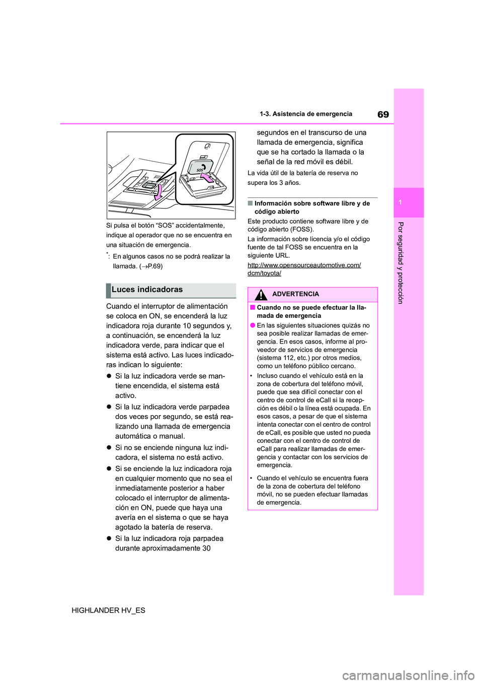 TOYOTA HIGHLANDER 2020  Manual del propietario (in Spanish) 69
1 
1-3. Asistencia de emergencia
Por seguridad y protección
HIGHLANDER HV_ES
Si pulsa el botón “S OS” accidentalmente,  
indique al operador que no se encuentra en 
una situación de emergenc