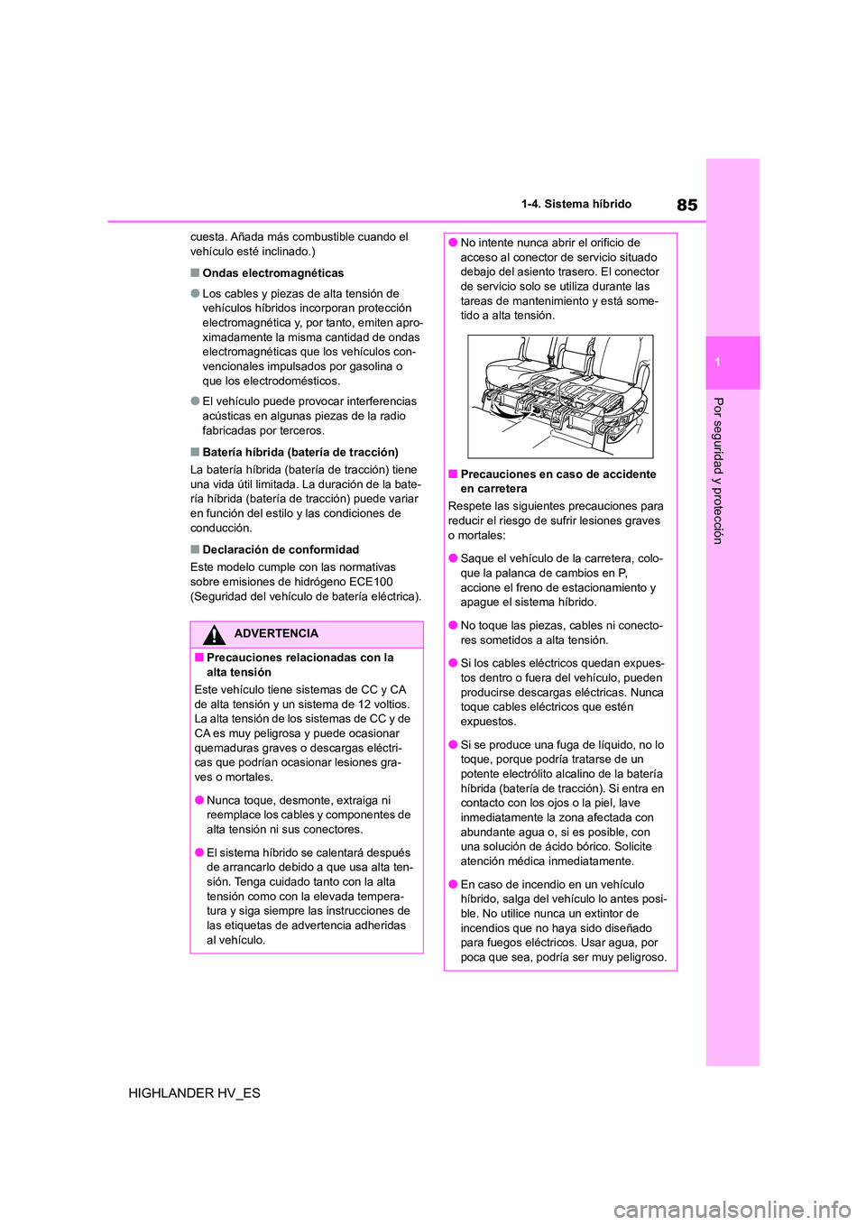 TOYOTA HIGHLANDER 2020  Manual del propietario (in Spanish) 85
1 
1-4. Sistema híbrido
Por seguridad y protección
HIGHLANDER HV_ES
cuesta. Añada más combustible cuando el  vehículo esté inclinado.)
■Ondas electromagnéticas
●Los cables y piezas de al