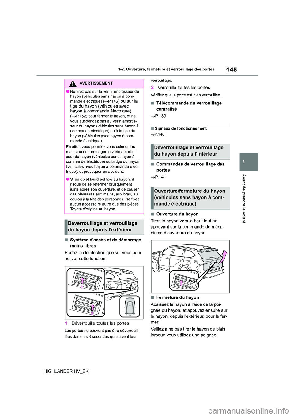 TOYOTA HIGHLANDER 2020 Manuel du propriétaire (in French) 145
3
3-2. Ouverture, fermeture et verrouillage des portes
Avant de prendre le volant
HIGHLANDER HV_EK
■Système daccès et de démarrage
mains libres
Portez la clé électronique sur vous pou TOYOTA HIGHLANDER 2020 Manuel du propriétaire (in French) 145
3
3-2. Ouverture, fermeture et verrouillage des portes
Avant de prendre le volant
HIGHLANDER HV_EK
■Système daccès et de démarrage
mains libres
Portez la clé électronique sur vous pou