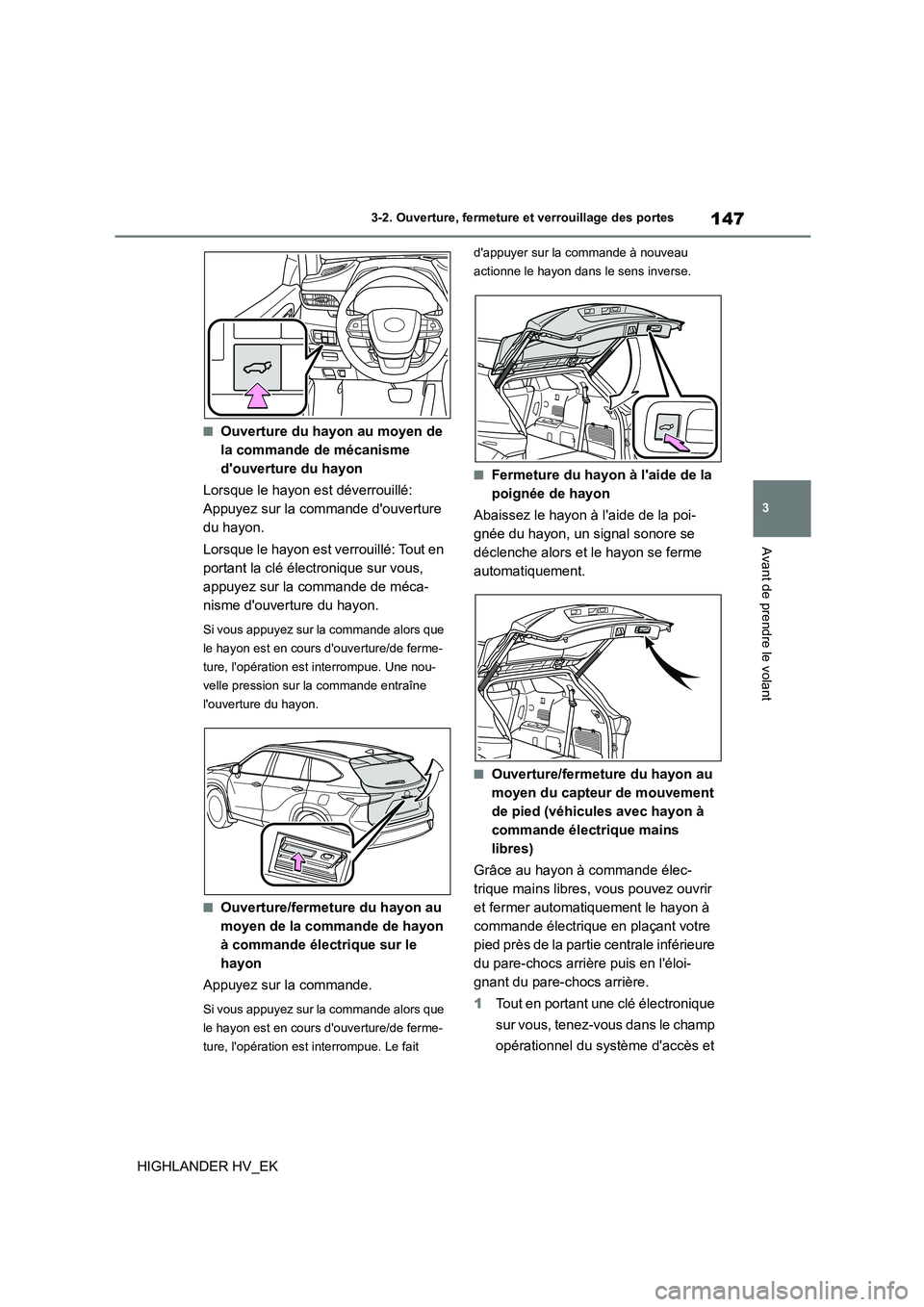 TOYOTA HIGHLANDER 2020 Manuel du propriétaire (in French) 147
3
3-2. Ouverture, fermeture et verrouillage des portes
Avant de prendre le volant
HIGHLANDER HV_EK
■Ouverture du hayon au moyen de
la commande de mécanisme
douverture du hayon
Lorsque le TOYOTA HIGHLANDER 2020 Manuel du propriétaire (in French) 147
3
3-2. Ouverture, fermeture et verrouillage des portes
Avant de prendre le volant
HIGHLANDER HV_EK
■Ouverture du hayon au moyen de
la commande de mécanisme
douverture du hayon
Lorsque le