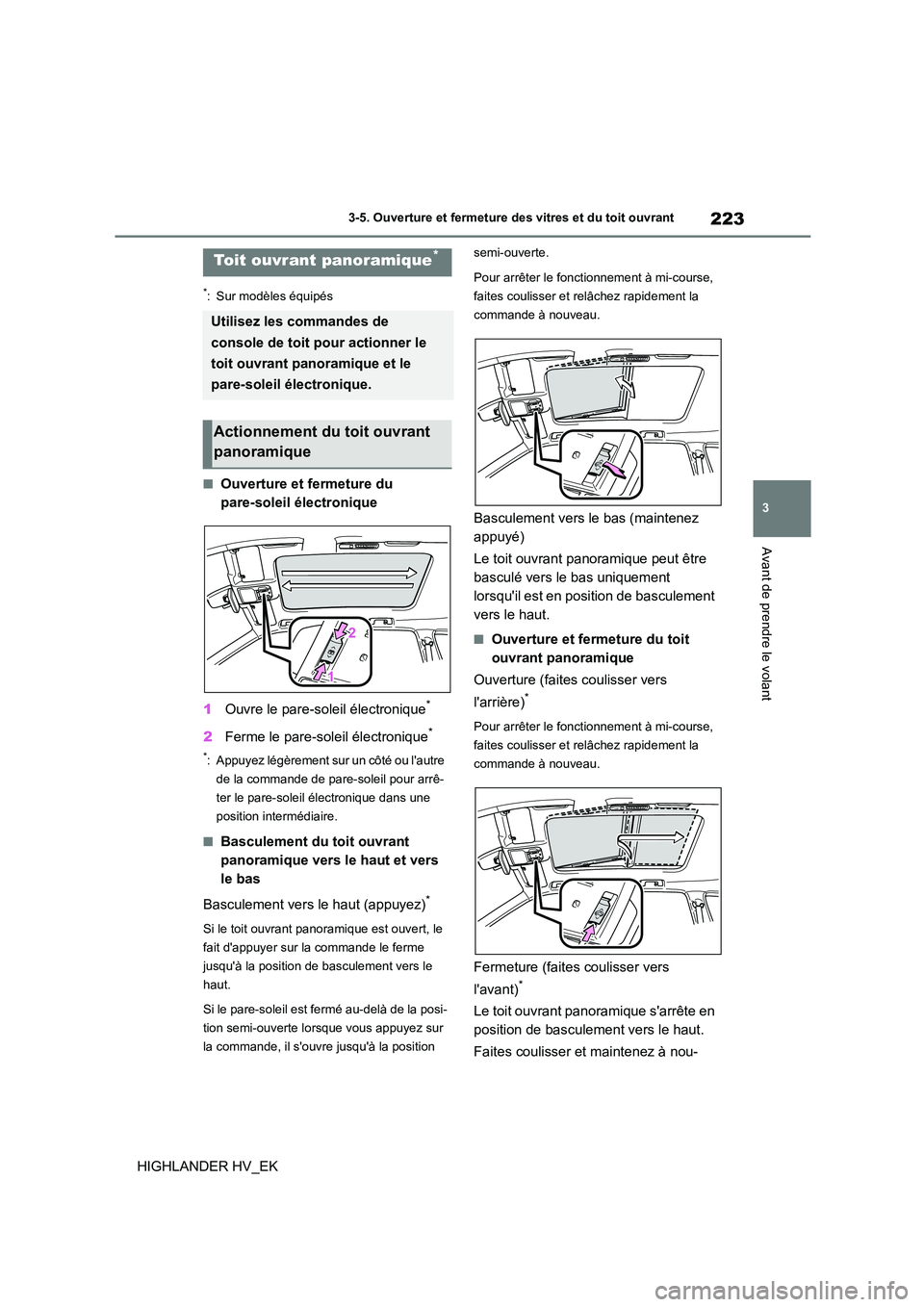 TOYOTA HIGHLANDER 2020 Manuel du propriétaire (in French) 223
3
3-5. Ouverture et fermeture des vitres et du toit ouvrant
Avant de prendre le volant
HIGHLANDER HV_EK
*: Sur modèles équipés
■Ouverture et fermeture du
pare-soleil électronique
1 Ouvre TOYOTA HIGHLANDER 2020 Manuel du propriétaire (in French) 223
3
3-5. Ouverture et fermeture des vitres et du toit ouvrant
Avant de prendre le volant
HIGHLANDER HV_EK
*: Sur modèles équipés
■Ouverture et fermeture du
pare-soleil électronique
1 Ouvre