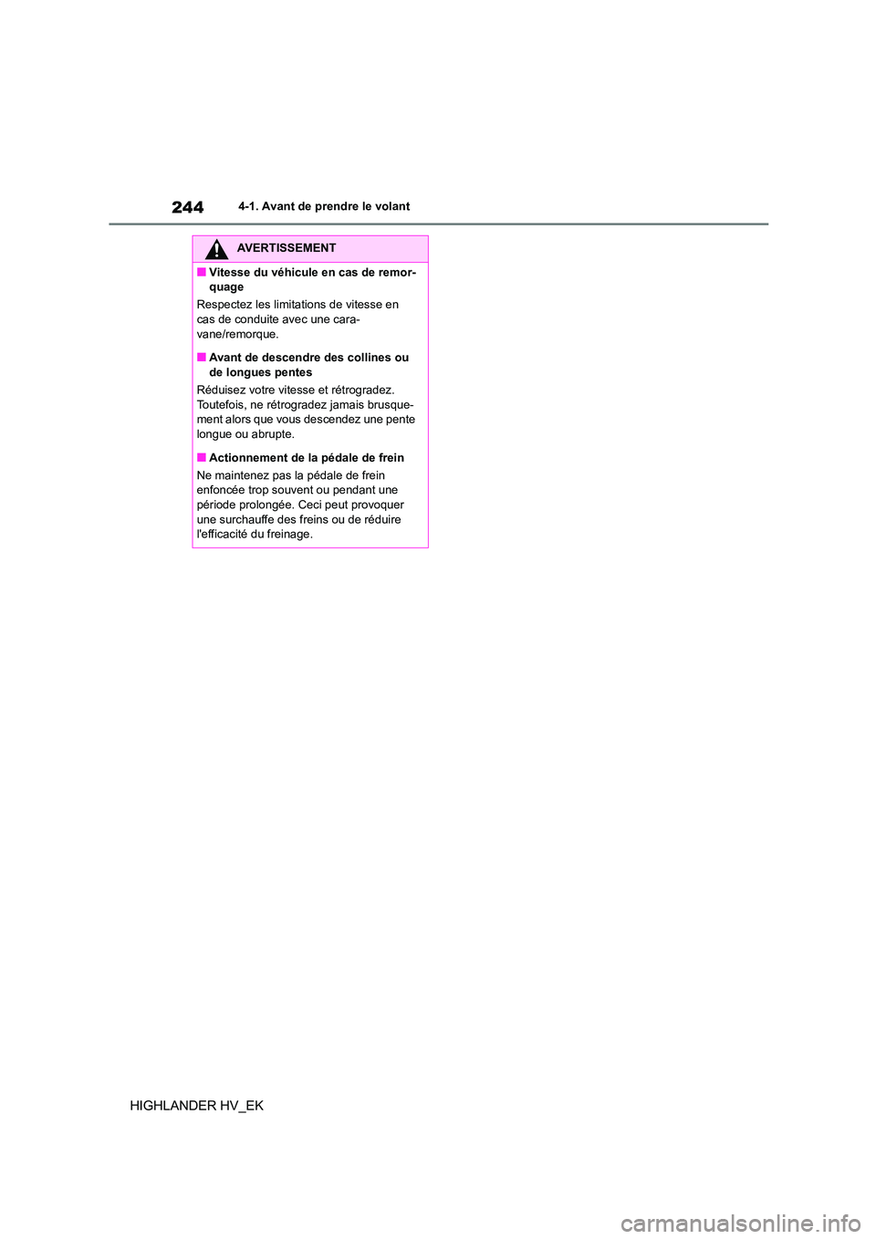 TOYOTA HIGHLANDER 2020  Manuel du propriétaire (in French) 2444-1. Avant de prendre le volant
HIGHLANDER HV_EK
AVERTISSEMENT
■Vitesse du véhicule en cas de remor- 
quage 
Respectez les limitations de vitesse en  
cas de conduite avec une cara- vane/remorqu