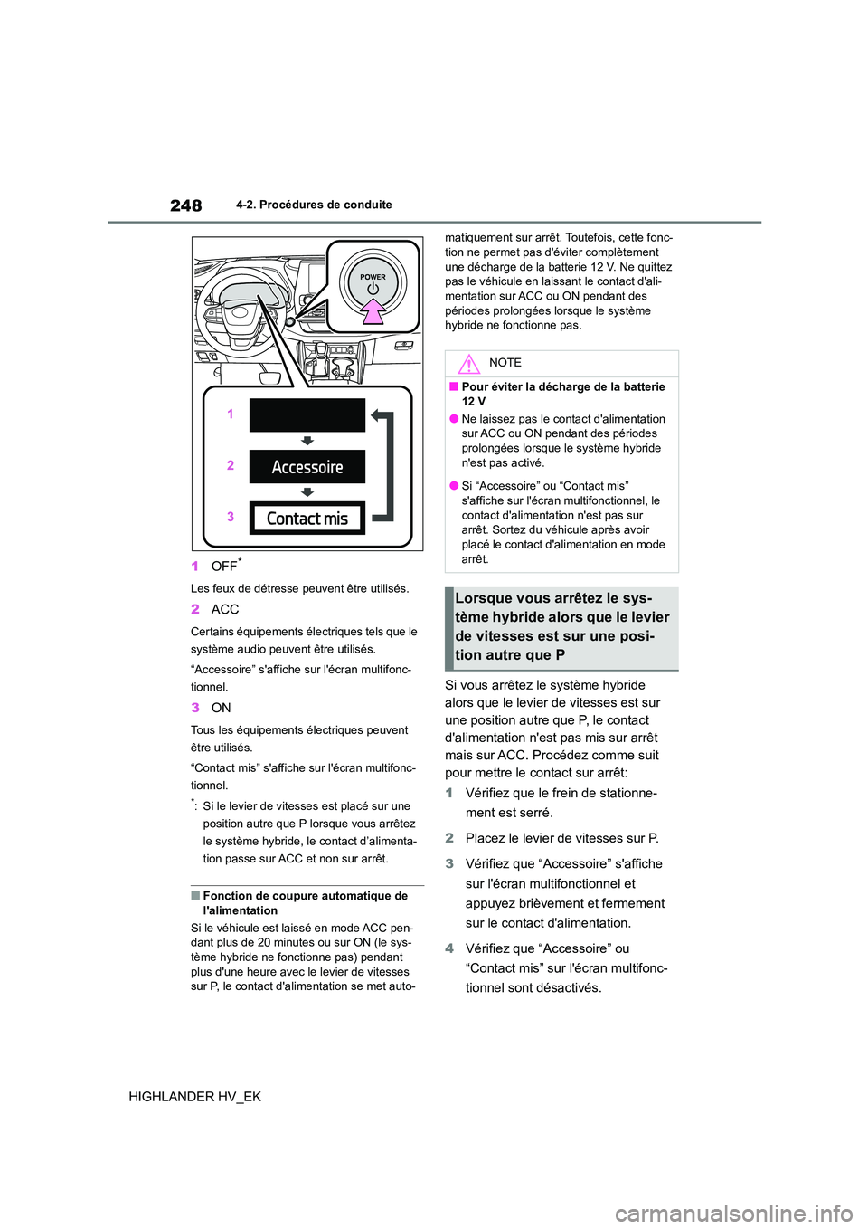 TOYOTA HIGHLANDER 2020  Manuel du propriétaire (in French) 2484-2. Procédures de conduite
HIGHLANDER HV_EK 
1 OFF*
Les feux de détresse peuvent être utilisés.
2ACC
Certains équipements électriques tels que le  
système audio peuvent être utilisés. 
