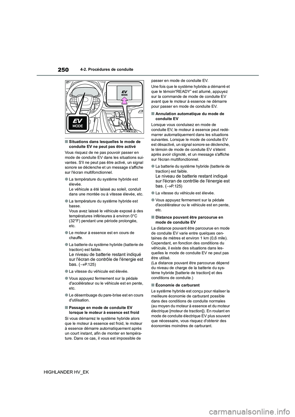 TOYOTA HIGHLANDER 2020  Manuel du propriétaire (in French) 2504-2. Procédures de conduite
HIGHLANDER HV_EK
■Situations dans lesquelles le mode de  conduite EV ne peut pas être activé 
Vous risquez de ne pas pouvoir passer en  
mode de conduite EV dans le