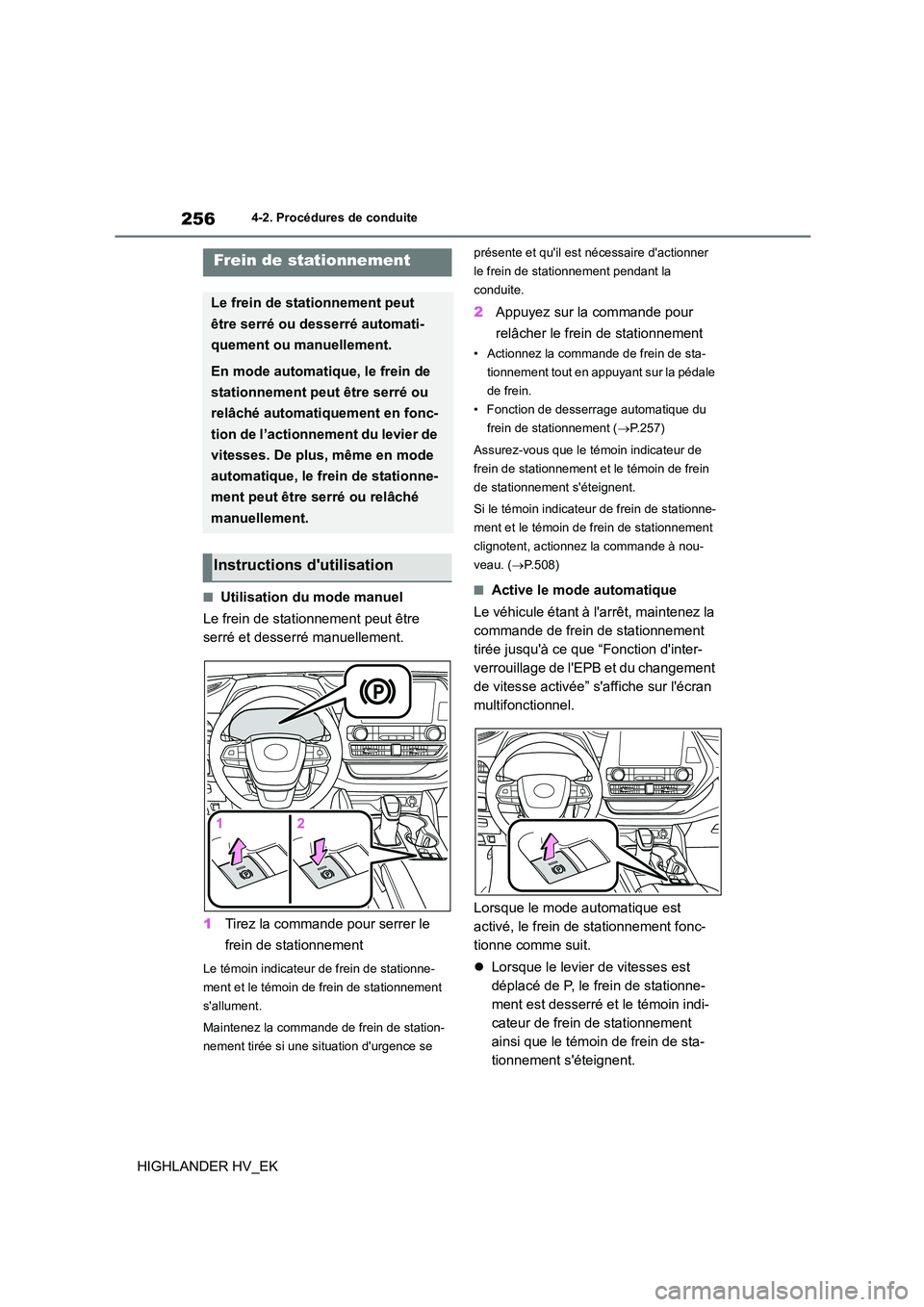TOYOTA HIGHLANDER 2020  Manuel du propriétaire (in French) 2564-2. Procédures de conduite
HIGHLANDER HV_EK
■Utilisation du mode manuel 
Le frein de stationnement peut être  
serré et desserré manuellement. 
1 Tirez la commande pour serrer le  
frein de 