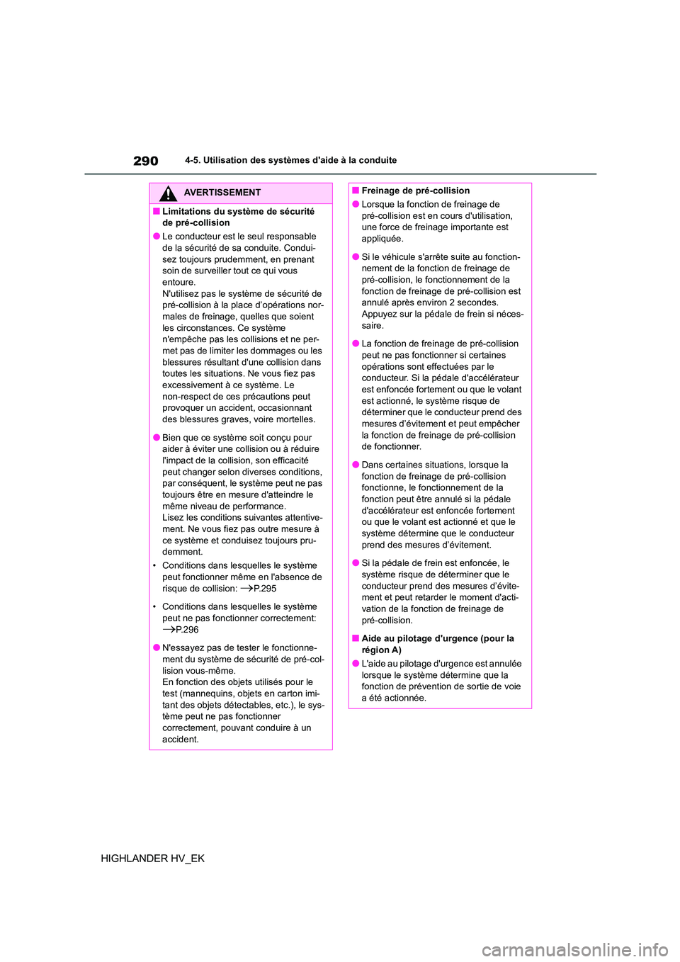 TOYOTA HIGHLANDER 2020 Manuel du propriétaire (in French) 2904-5. Utilisation des systèmes daide à la conduite
HIGHLANDER HV_EK
AVERTISSEMENT
■Limitations du système de sécurité
de pré-collision
●Le conducteur est le seul responsable
de la séc TOYOTA HIGHLANDER 2020 Manuel du propriétaire (in French) 2904-5. Utilisation des systèmes daide à la conduite
HIGHLANDER HV_EK
AVERTISSEMENT
■Limitations du système de sécurité
de pré-collision
●Le conducteur est le seul responsable
de la séc