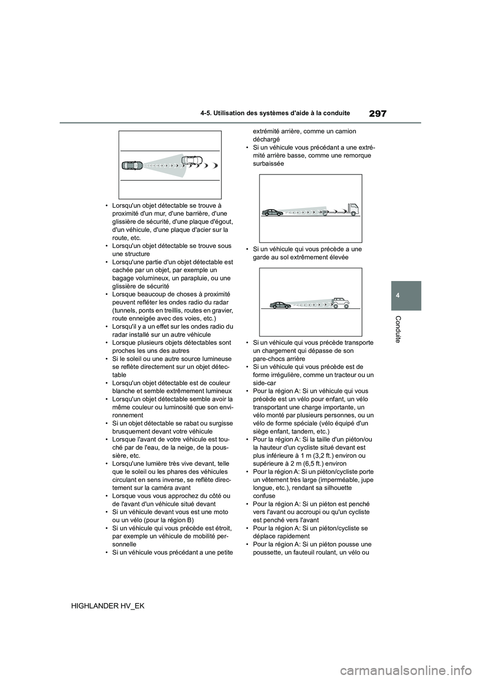 TOYOTA HIGHLANDER 2020 Manuel du propriétaire (in French) 297
4
4-5. Utilisation des systèmes daide à la conduite
Conduite
HIGHLANDER HV_EK
• Lorsquun objet détectable se trouve à proximité dun mur, dune barrière, dune
glissière de sécurit TOYOTA HIGHLANDER 2020 Manuel du propriétaire (in French) 297
4
4-5. Utilisation des systèmes daide à la conduite
Conduite
HIGHLANDER HV_EK
• Lorsquun objet détectable se trouve à proximité dun mur, dune barrière, dune
glissière de sécurit