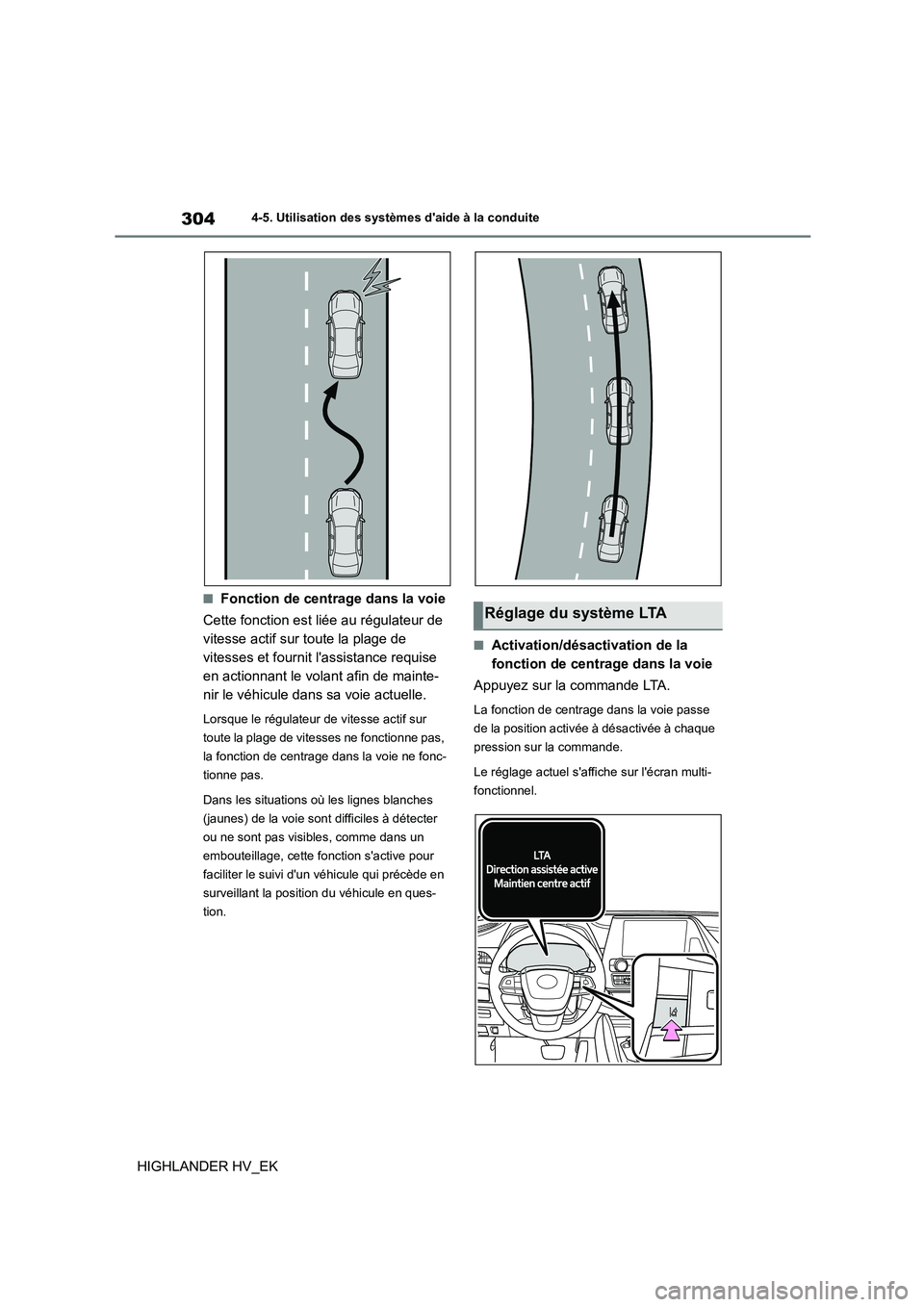 TOYOTA HIGHLANDER 2020  Manuel du propriétaire (in French) 3044-5. Utilisation des systèmes daide à la conduite
HIGHLANDER HV_EK
■Fonction de centrage dans la voie 
Cette fonction est liée au régulateur de  
vitesse actif sur toute la plage de 
vitesse TOYOTA HIGHLANDER 2020  Manuel du propriétaire (in French) 3044-5. Utilisation des systèmes daide à la conduite
HIGHLANDER HV_EK
■Fonction de centrage dans la voie 
Cette fonction est liée au régulateur de  
vitesse actif sur toute la plage de 
vitesse