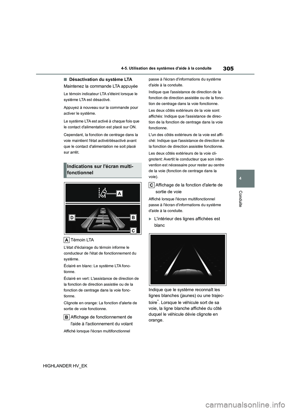TOYOTA HIGHLANDER 2020  Manuel du propriétaire (in French) 305
4 
4-5. Utilisation des systèmes daide à la conduite
Conduite
HIGHLANDER HV_EK
■Désactivation du système LTA 
Maintenez la commande LTA appuyée
Le témoin indicateur LTA séteint lorsque  TOYOTA HIGHLANDER 2020  Manuel du propriétaire (in French) 305
4 
4-5. Utilisation des systèmes daide à la conduite
Conduite
HIGHLANDER HV_EK
■Désactivation du système LTA 
Maintenez la commande LTA appuyée
Le témoin indicateur LTA séteint lorsque