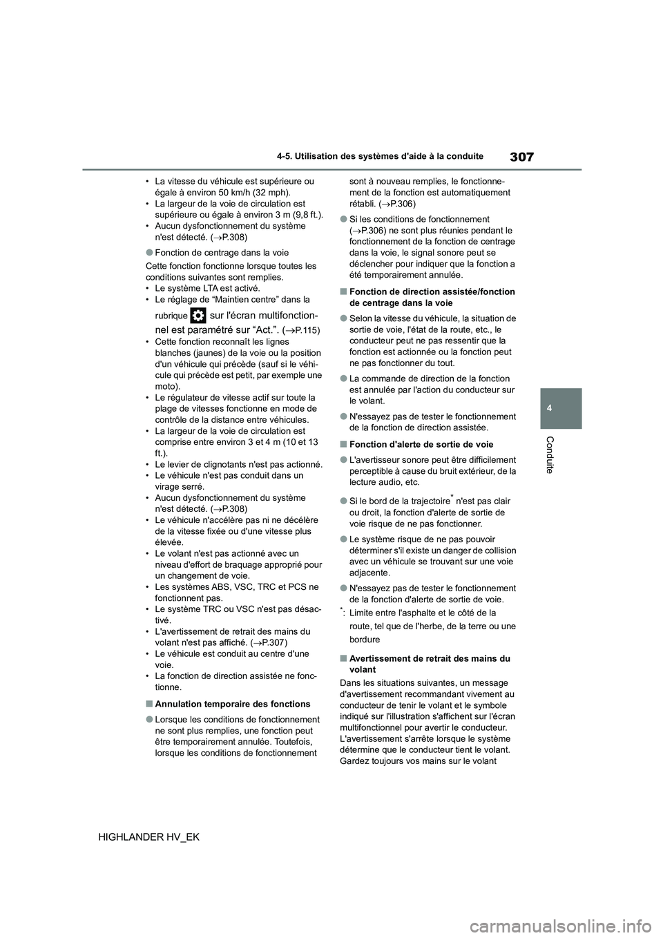 TOYOTA HIGHLANDER 2020  Manuel du propriétaire (in French) 307
4 
4-5. Utilisation des systèmes daide à la conduite
Conduite
HIGHLANDER HV_EK
• La vitesse du véhicu le est supérieure ou  égale à environ 50 km/h (32 mph). 
• La largeur de la voie de TOYOTA HIGHLANDER 2020  Manuel du propriétaire (in French) 307
4 
4-5. Utilisation des systèmes daide à la conduite
Conduite
HIGHLANDER HV_EK
• La vitesse du véhicu le est supérieure ou  égale à environ 50 km/h (32 mph). 
• La largeur de la voie de