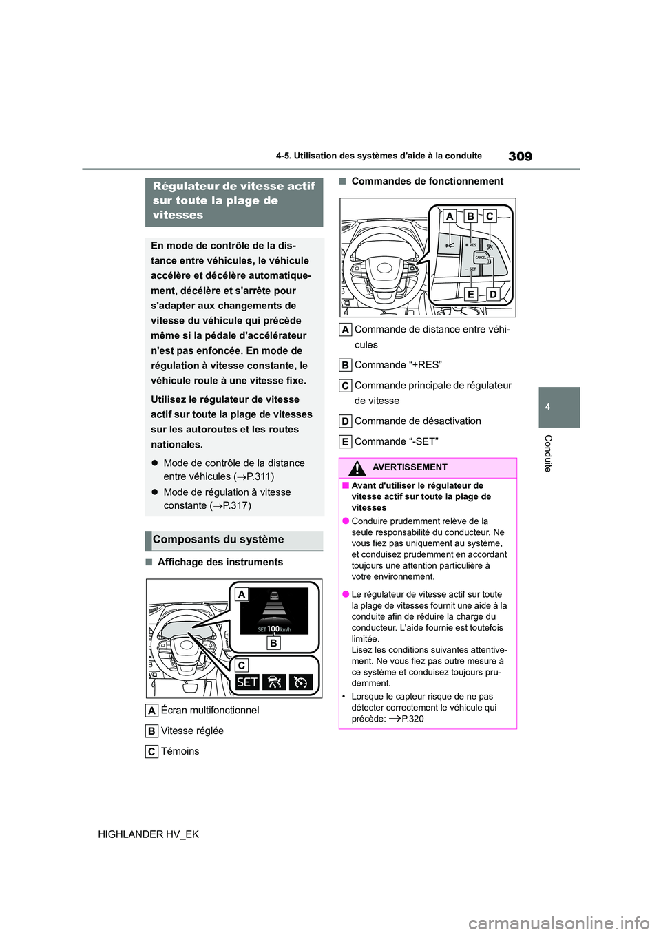 TOYOTA HIGHLANDER 2020  Manuel du propriétaire (in French) 309
4 
4-5. Utilisation des systèmes daide à la conduite
Conduite
HIGHLANDER HV_EK
■Affichage des instruments 
Écran multifonctionnel 
Vitesse réglée 
Témoins
■Commandes de fonctionnement 
 TOYOTA HIGHLANDER 2020  Manuel du propriétaire (in French) 309
4 
4-5. Utilisation des systèmes daide à la conduite
Conduite
HIGHLANDER HV_EK
■Affichage des instruments 
Écran multifonctionnel 
Vitesse réglée 
Témoins
■Commandes de fonctionnement