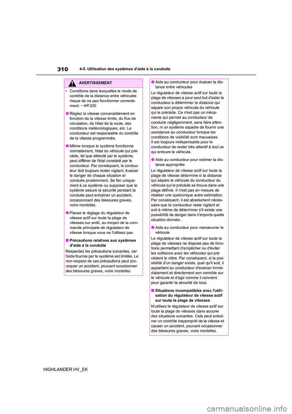 TOYOTA HIGHLANDER 2020  Manuel du propriétaire (in French) 3104-5. Utilisation des systèmes daide à la conduite
HIGHLANDER HV_EK
AVERTISSEMENT
• Conditions dans lesquelles le mode de  
contrôle de la distance entre véhicules 
risque de ne pas fonctionn
