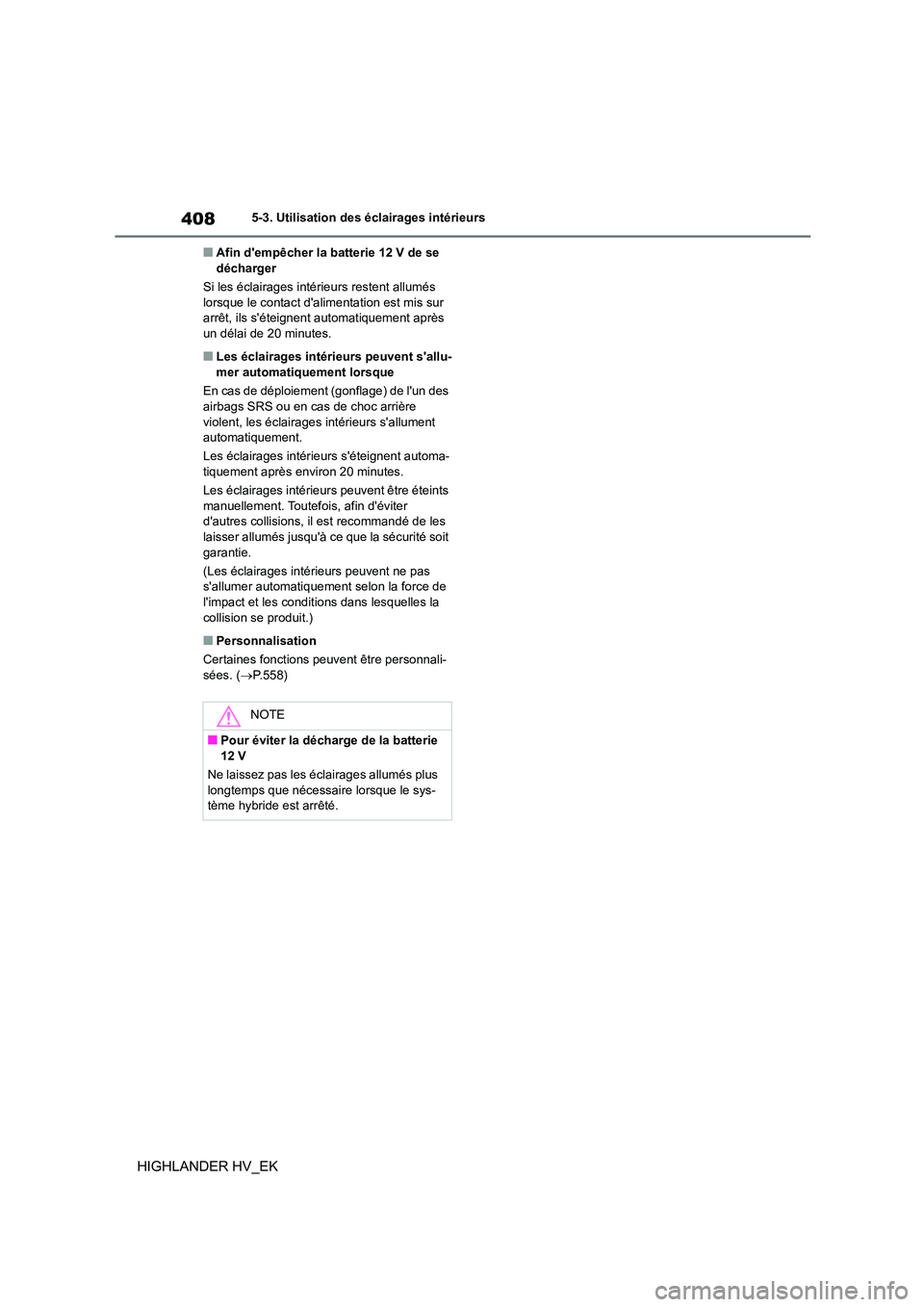 TOYOTA HIGHLANDER 2020 Manuel du propriétaire (in French) 4085-3. Utilisation des éclairages intérieurs
HIGHLANDER HV_EK
■Afin dempêcher la batterie 12 V de se décharger
Si les éclairages intérieurs restent allumés
lorsque le contact dalimenta TOYOTA HIGHLANDER 2020 Manuel du propriétaire (in French) 4085-3. Utilisation des éclairages intérieurs
HIGHLANDER HV_EK
■Afin dempêcher la batterie 12 V de se décharger
Si les éclairages intérieurs restent allumés
lorsque le contact dalimenta