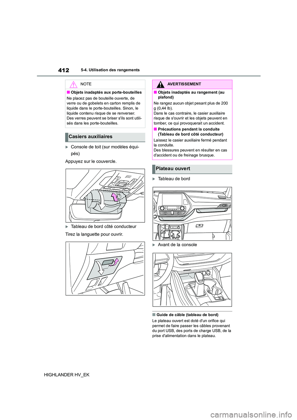 TOYOTA HIGHLANDER 2020 Manuel du propriétaire (in French) 4125-4. Utilisation des rangements
HIGHLANDER HV_EK
Console de toit (sur modèles équi-
pés)
Appuyez sur le couvercle.
Tableau de bord côté conducteur
Tirez la languette pour ouvrir.
Ta TOYOTA HIGHLANDER 2020 Manuel du propriétaire (in French) 4125-4. Utilisation des rangements
HIGHLANDER HV_EK
Console de toit (sur modèles équi-
pés)
Appuyez sur le couvercle.
Tableau de bord côté conducteur
Tirez la languette pour ouvrir.
Ta