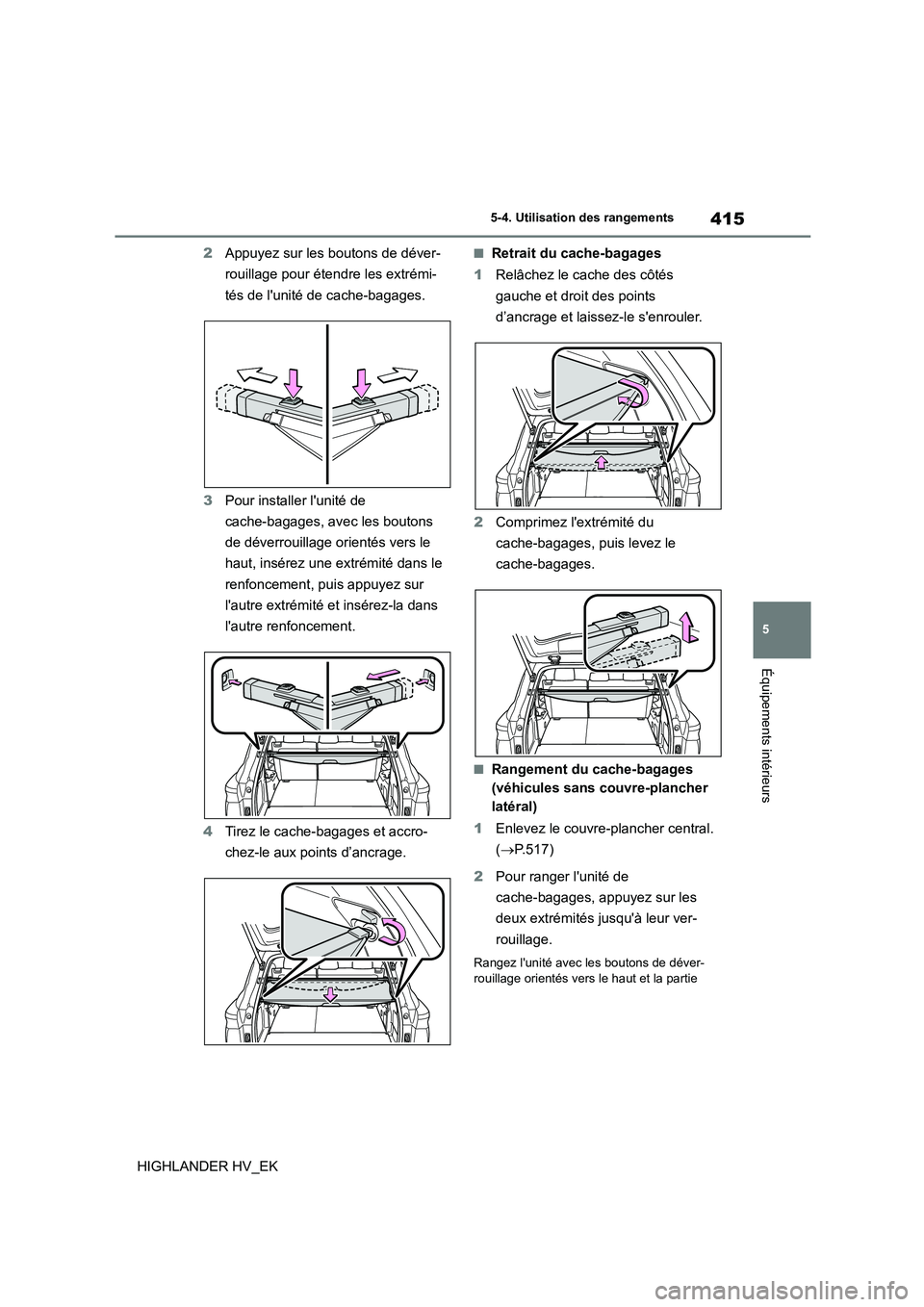 TOYOTA HIGHLANDER 2020 Manuel du propriétaire (in French) 415
5
5-4. Utilisation des rangements
Équipements intérieurs
HIGHLANDER HV_EK
2 Appuyez sur les boutons de déver-
rouillage pour étendre les extrémi-
tés de lunité de cache-bagages.
3 Pour TOYOTA HIGHLANDER 2020 Manuel du propriétaire (in French) 415
5
5-4. Utilisation des rangements
Équipements intérieurs
HIGHLANDER HV_EK
2 Appuyez sur les boutons de déver-
rouillage pour étendre les extrémi-
tés de lunité de cache-bagages.
3 Pour