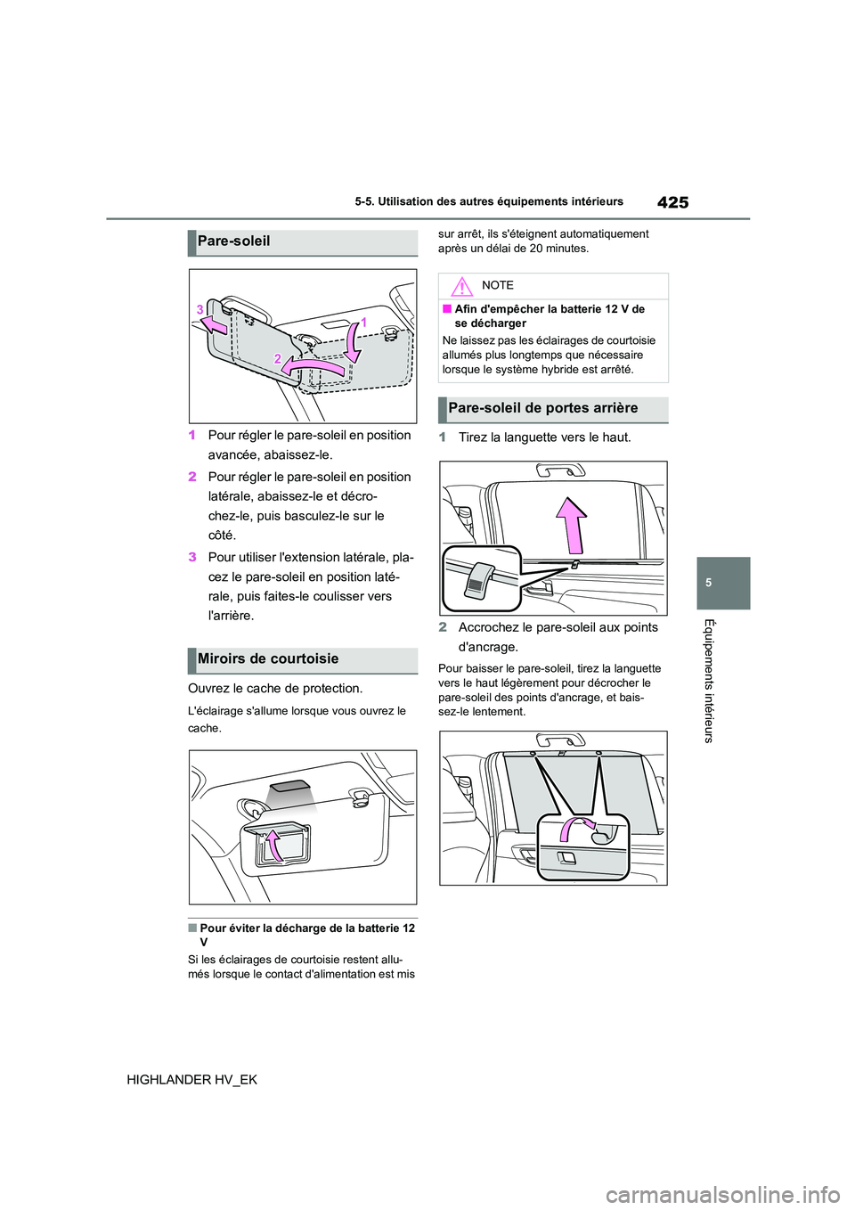 TOYOTA HIGHLANDER 2020 Manuel du propriétaire (in French) 425
5
5-5. Utilisation des autres équipements intérieurs
Équipements intérieurs
HIGHLANDER HV_EK
1 Pour régler le pare-soleil en position
avancée, abaissez-le.
2 Pour régler le pare-soleil TOYOTA HIGHLANDER 2020 Manuel du propriétaire (in French) 425
5
5-5. Utilisation des autres équipements intérieurs
Équipements intérieurs
HIGHLANDER HV_EK
1 Pour régler le pare-soleil en position
avancée, abaissez-le.
2 Pour régler le pare-soleil