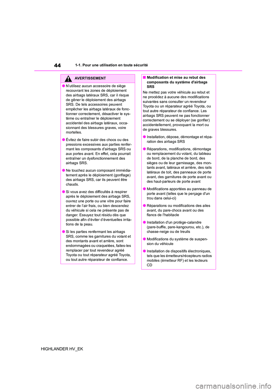 TOYOTA HIGHLANDER 2020 Manuel du propriétaire (in French) 441-1. Pour une utilisation en toute sécurité
HIGHLANDER HV_EK
AVERTISSEMENT
●N’utilisez aucun accessoire de siège
recouvrant les zones de déploiement
des airbags latéraux SRS, car il risq TOYOTA HIGHLANDER 2020 Manuel du propriétaire (in French) 441-1. Pour une utilisation en toute sécurité
HIGHLANDER HV_EK
AVERTISSEMENT
●N’utilisez aucun accessoire de siège
recouvrant les zones de déploiement
des airbags latéraux SRS, car il risq