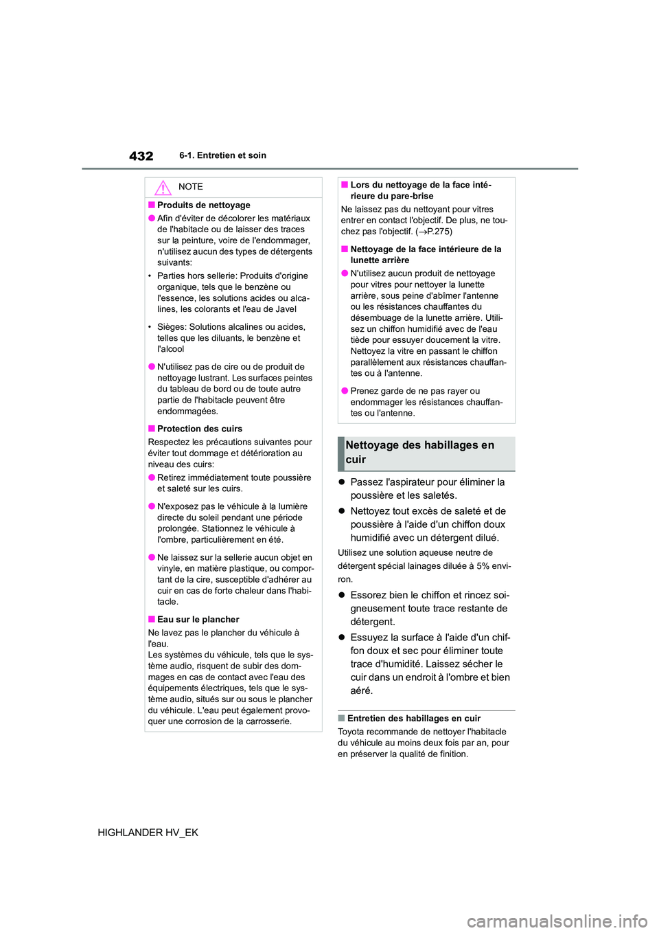 TOYOTA HIGHLANDER 2020 Manuel du propriétaire (in French) 4326-1. Entretien et soin
HIGHLANDER HV_EK
Passez laspirateur pour éliminer la
poussière et les saletés.
Nettoyez tout excès de saleté et de
poussière à laide dun chiffon doux TOYOTA HIGHLANDER 2020 Manuel du propriétaire (in French) 4326-1. Entretien et soin
HIGHLANDER HV_EK
Passez laspirateur pour éliminer la
poussière et les saletés.
Nettoyez tout excès de saleté et de
poussière à laide dun chiffon doux