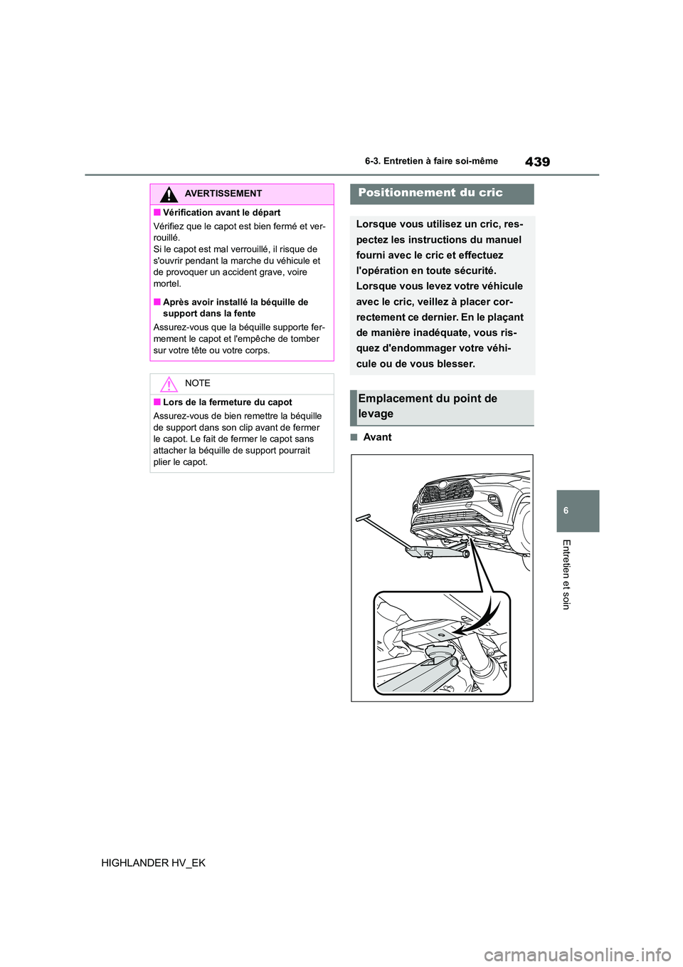 TOYOTA HIGHLANDER 2020 Manuel du propriétaire (in French) 439
6
6-3. Entretien à faire soi-même
Entretien et soin
HIGHLANDER HV_EK
■Avant
AVERTISSEMENT
■Vérification avant le départ
Vérifiez que le capot est bien fermé et ver-
rouillé.
Si le ca TOYOTA HIGHLANDER 2020 Manuel du propriétaire (in French) 439
6
6-3. Entretien à faire soi-même
Entretien et soin
HIGHLANDER HV_EK
■Avant
AVERTISSEMENT
■Vérification avant le départ
Vérifiez que le capot est bien fermé et ver-
rouillé.
Si le ca
