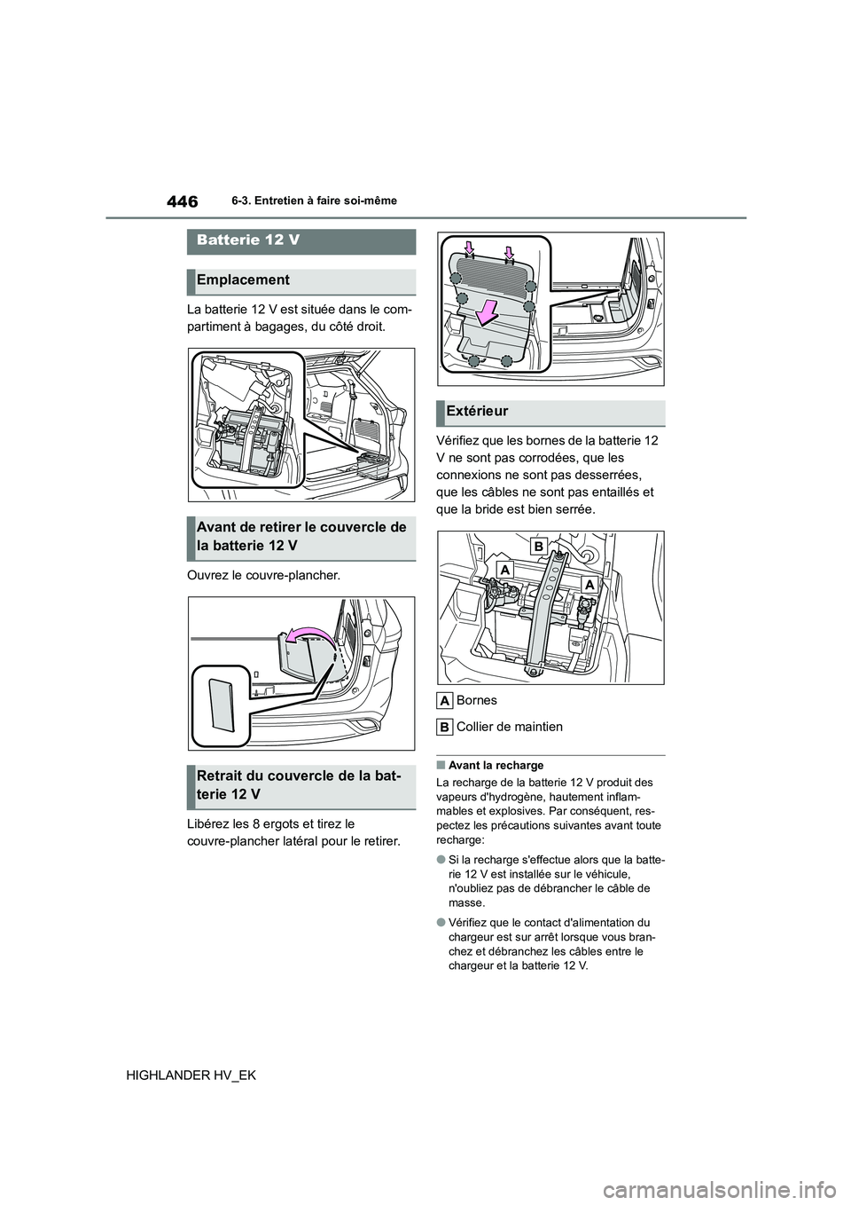TOYOTA HIGHLANDER 2020 Manuel du propriétaire (in French) 4466-3. Entretien à faire soi-même
HIGHLANDER HV_EK
La batterie 12 V est située dans le com-
partiment à bagages, du côté droit.
Ouvrez le couvre-plancher.
Libérez les 8 ergots et tirez le TOYOTA HIGHLANDER 2020 Manuel du propriétaire (in French) 4466-3. Entretien à faire soi-même
HIGHLANDER HV_EK
La batterie 12 V est située dans le com-
partiment à bagages, du côté droit.
Ouvrez le couvre-plancher.
Libérez les 8 ergots et tirez le