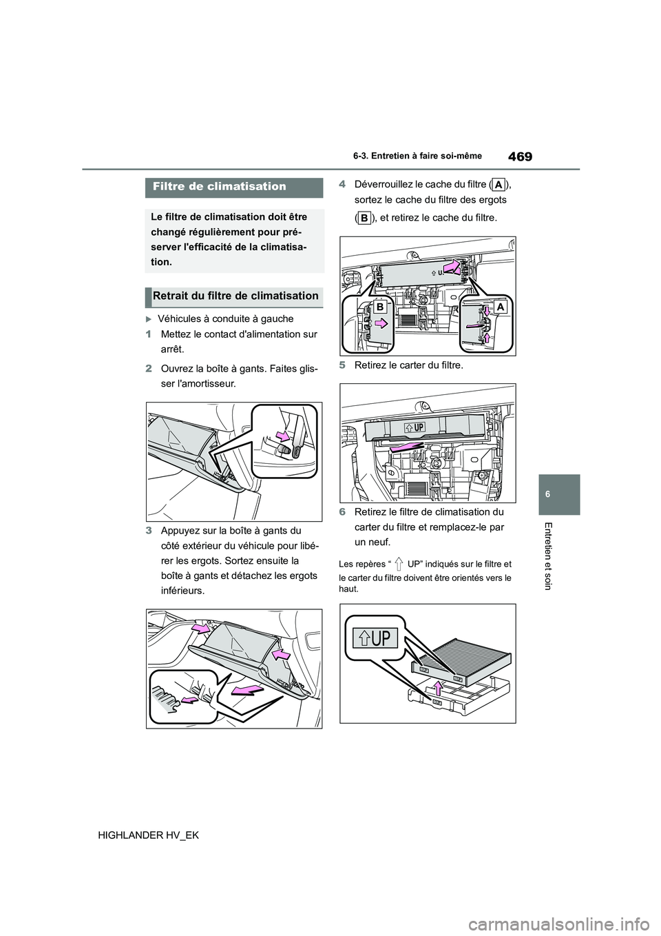 TOYOTA HIGHLANDER 2020 Manuel du propriétaire (in French) 469
6
6-3. Entretien à faire soi-même
Entretien et soin
HIGHLANDER HV_EK
Véhicules à conduite à gauche
1 Mettez le contact dalimentation sur
arrêt.
2 Ouvrez la boîte à gants. Faites g TOYOTA HIGHLANDER 2020 Manuel du propriétaire (in French) 469
6
6-3. Entretien à faire soi-même
Entretien et soin
HIGHLANDER HV_EK
Véhicules à conduite à gauche
1 Mettez le contact dalimentation sur
arrêt.
2 Ouvrez la boîte à gants. Faites g