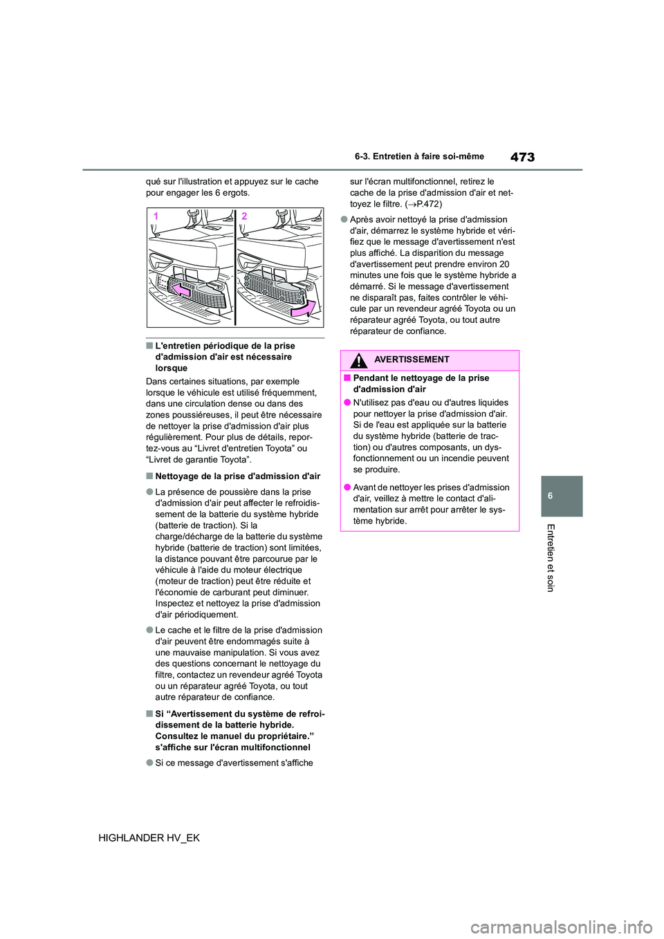 TOYOTA HIGHLANDER 2020 Manuel du propriétaire (in French) 473
6
6-3. Entretien à faire soi-même
Entretien et soin
HIGHLANDER HV_EK
qué sur lillustration et appuyez sur le cache pour engager les 6 ergots.
■Lentretien périodique de la prise dadmissi TOYOTA HIGHLANDER 2020 Manuel du propriétaire (in French) 473
6
6-3. Entretien à faire soi-même
Entretien et soin
HIGHLANDER HV_EK
qué sur lillustration et appuyez sur le cache pour engager les 6 ergots.
■Lentretien périodique de la prise dadmissi