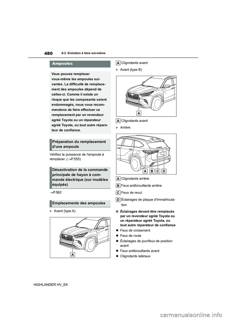 TOYOTA HIGHLANDER 2020 Manuel du propriétaire (in French) 4806-3. Entretien à faire soi-même
HIGHLANDER HV_EK
Vérifiez la puissance de lampoule à
remplacer. ( P.555)
P.562
Avant (type A)
Clignotants avant
Avant (type B)
Clignotants av TOYOTA HIGHLANDER 2020 Manuel du propriétaire (in French) 4806-3. Entretien à faire soi-même
HIGHLANDER HV_EK
Vérifiez la puissance de lampoule à
remplacer. ( P.555)
P.562
Avant (type A)
Clignotants avant
Avant (type B)
Clignotants av