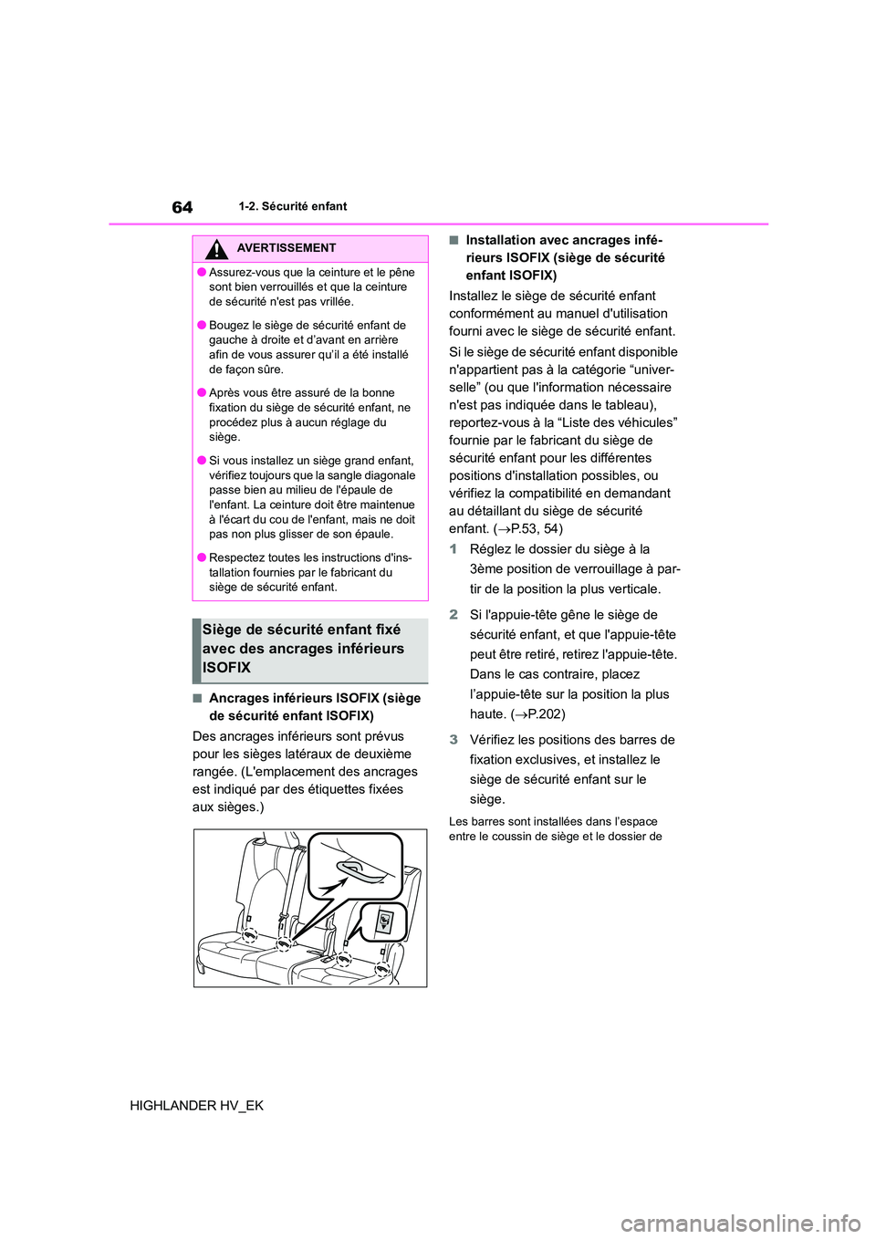 TOYOTA HIGHLANDER 2020  Manuel du propriétaire (in French) 641-2. Sécurité enfant
HIGHLANDER HV_EK
■Ancrages inférieurs ISOFIX (siège  
de sécurité enfant ISOFIX) 
Des ancrages inférieurs sont prévus  
pour les sièges latéraux de deuxième 
rangé